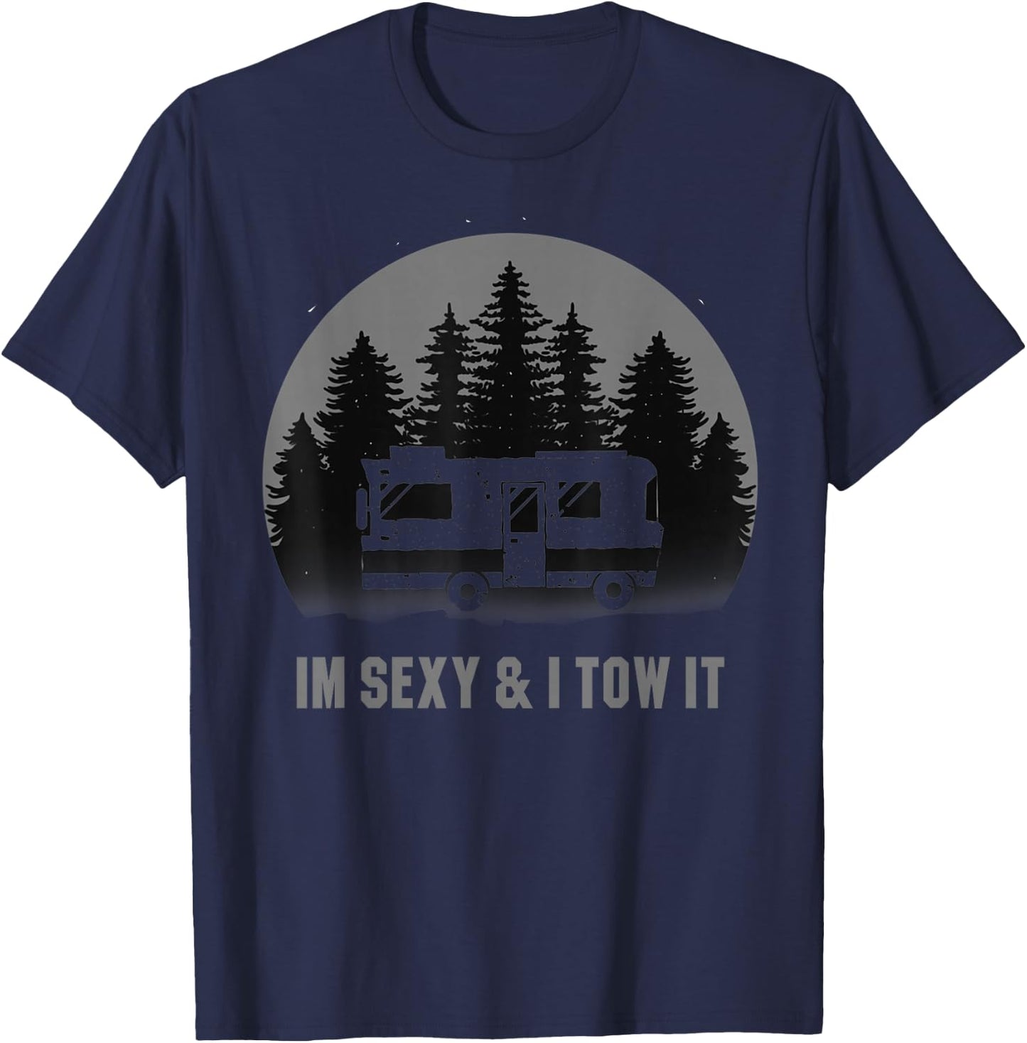 I'm Sexy And I Tow It Camping Motorhome RV Camper Trailer T-Shirt - T-Shirt | Navy