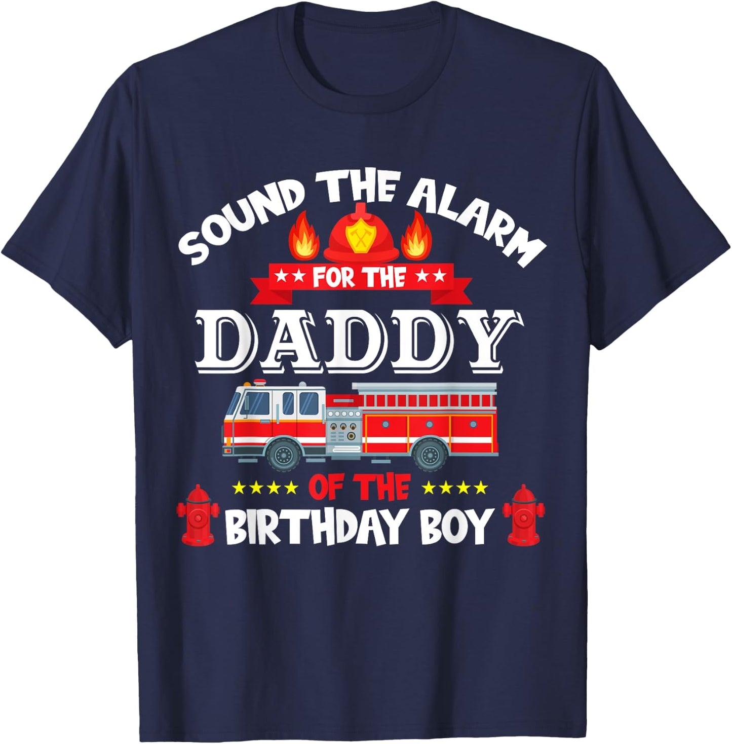 Sound The Alarm Daddy Birthday Boy Fire Truck Lover Fireman T-Shirt - T-Shirt | Navy