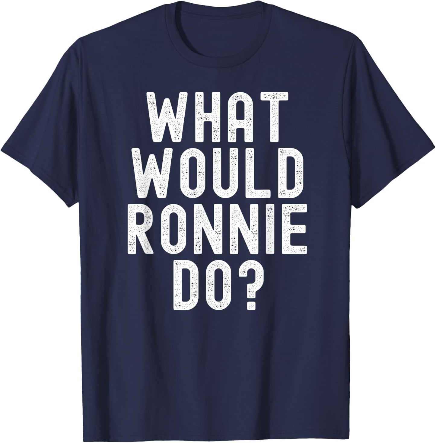 What Would Ronnie Do Funny Name Joke Motivational Phrase T-Shirt - T-Shirt | Navy