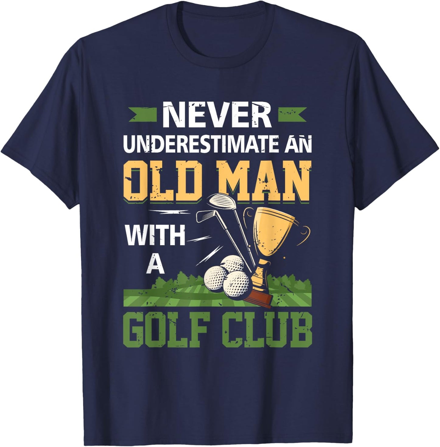 Never Underestimate An Old Man With A Golf Club Golfing T-Shirt - T-Shirt | Navy