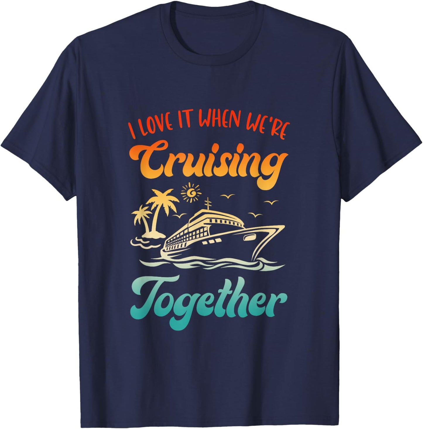 Cruise I Love It When We're Cruising Together Matching T-Shirt - T-Shirt | Navy