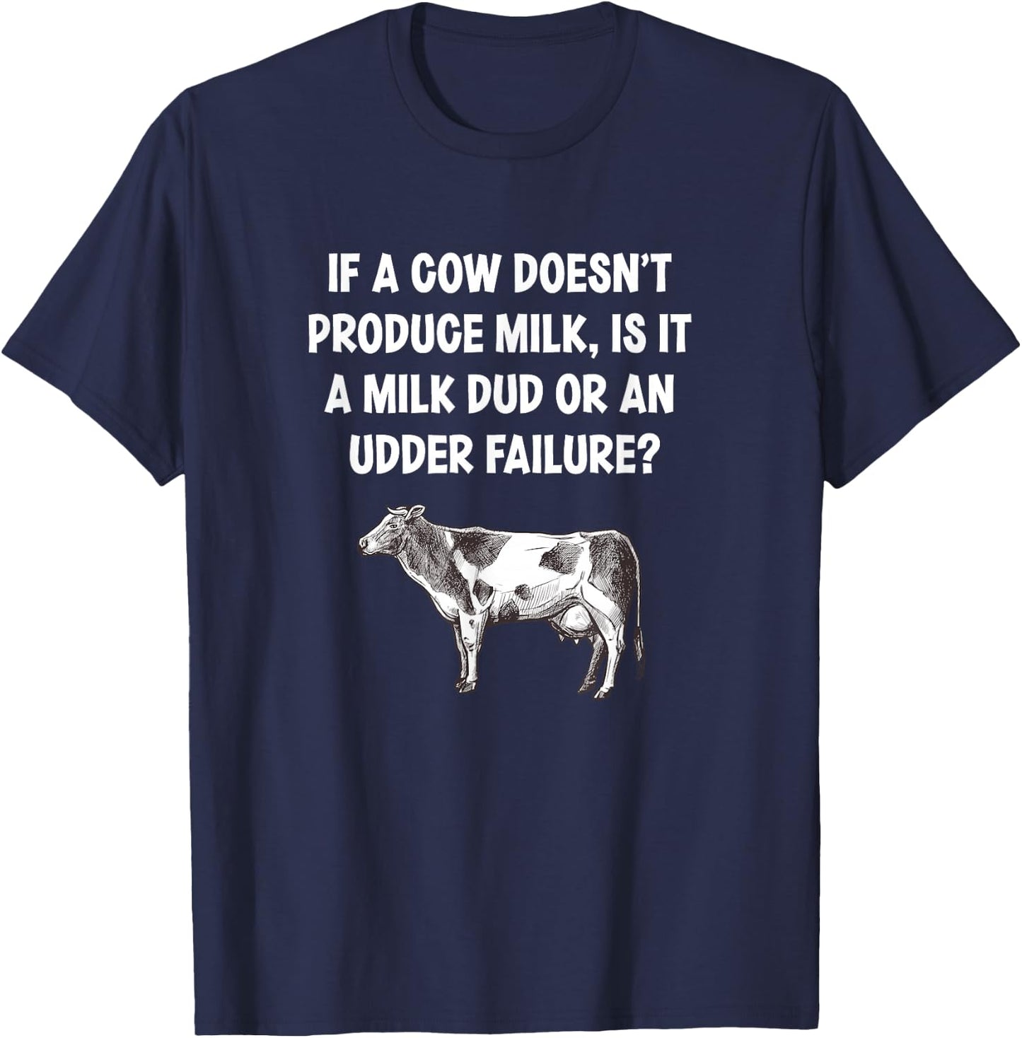 If I Cow Doesn’t Produce Milk Dud Or Udder Failure Cow Lover T-Shirt - T-Shirt | Navy