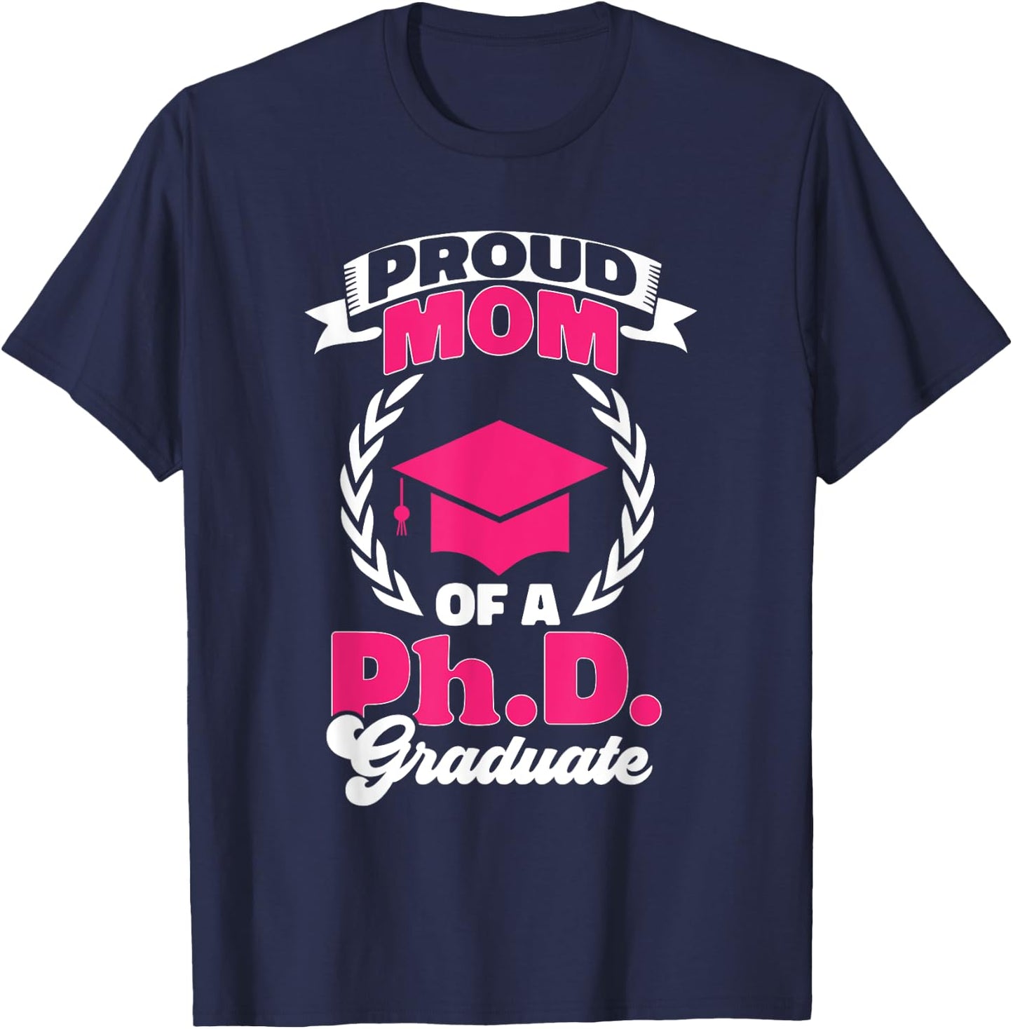 PhD Graduate Doctorate Degree Graduate Mom Ph.D. Graduation T-Shirt - T-Shirt | Navy
