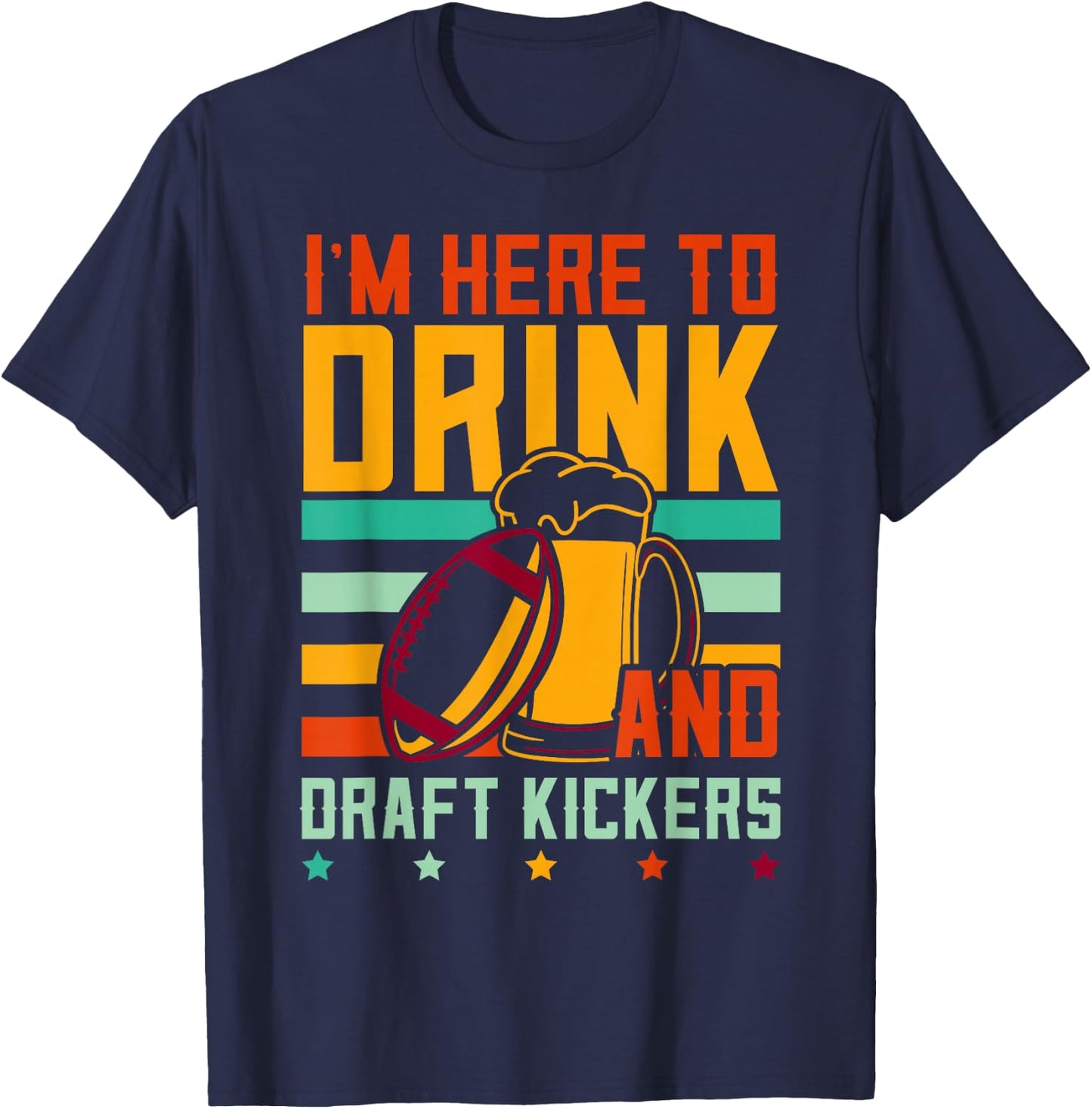 Funny Fantasy Football I'm Here To Drink And Draft Kickers T-Shirt - T-Shirt | Navy