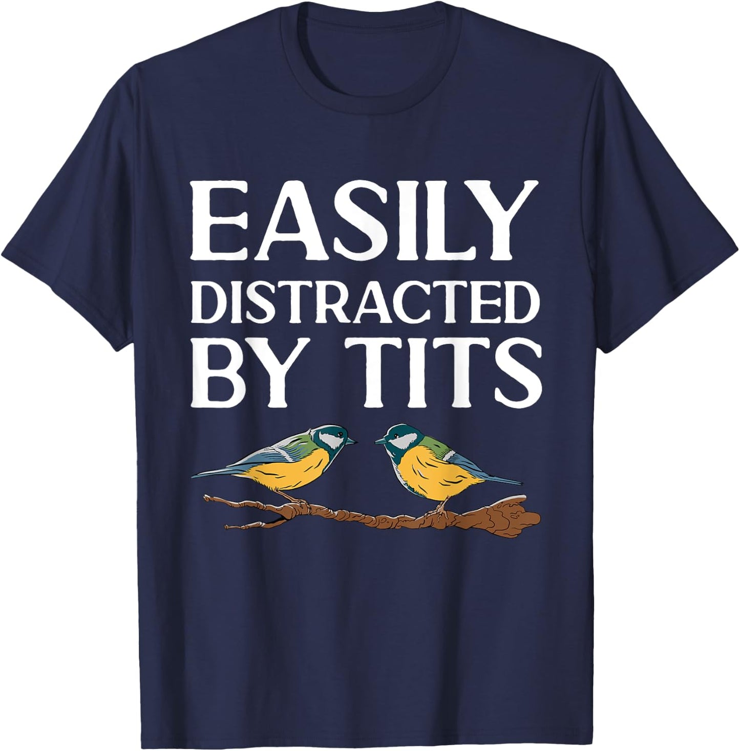 Tit Bird Bird Watcher Easily Distracted By Tits T-Shirt - T-Shirt | Navy
