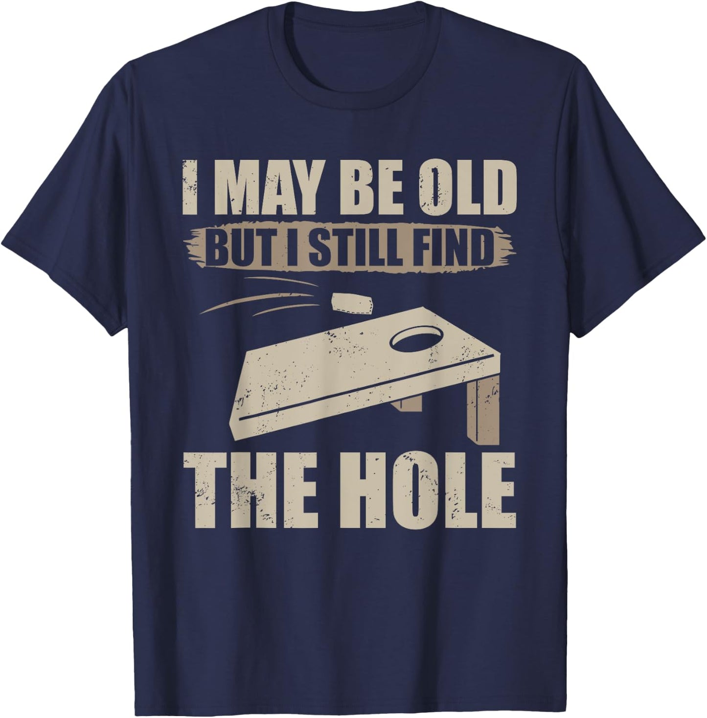 I May Be Old But I Still Find The Hole Cornhole T-Shirt - T-Shirt | Navy