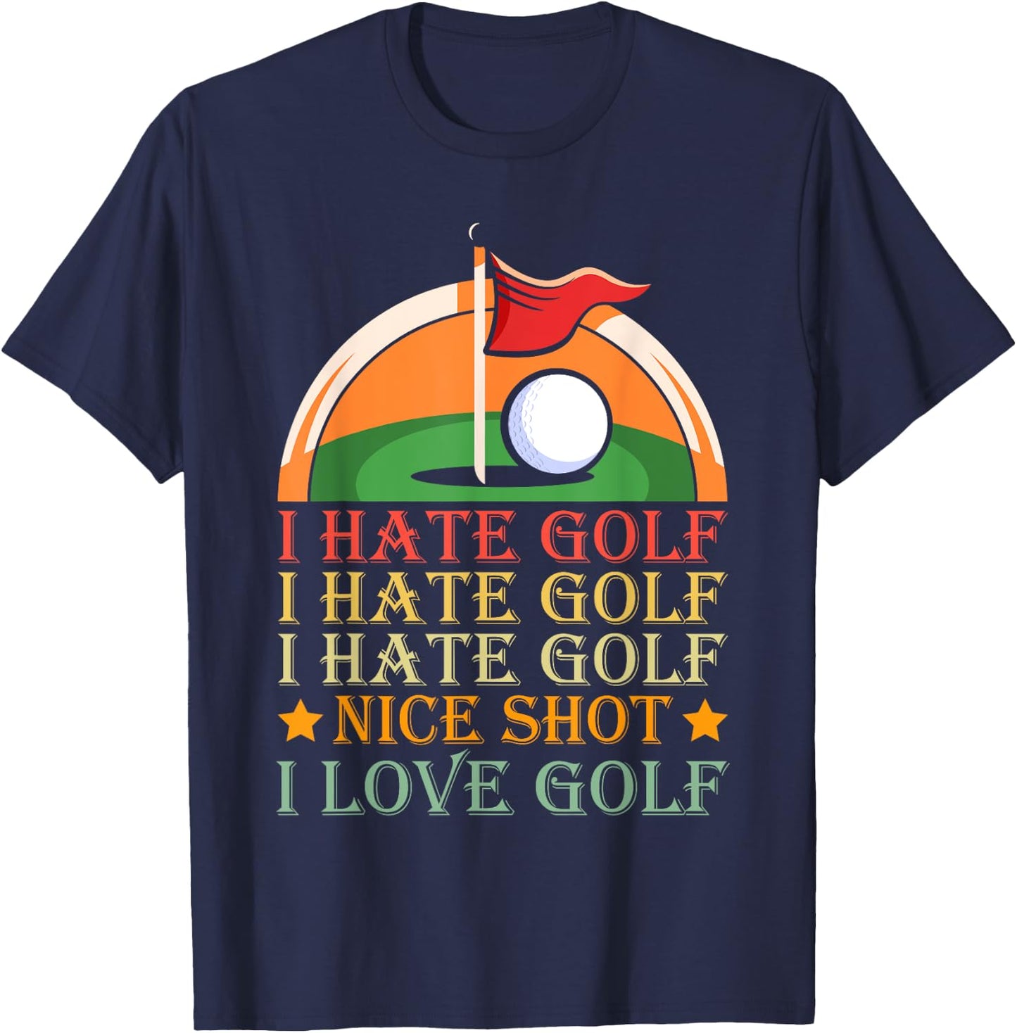 I Hate Golf I Hate Golf I Hate Golf Nice Shot I Love Golf T-Shirt - T-Shirt | Navy