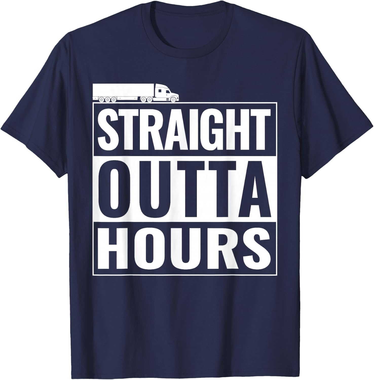 Straight Outta Hours Funny Trucker Semi Truck Driver Dad T-Shirt - T-Shirt | Navy
