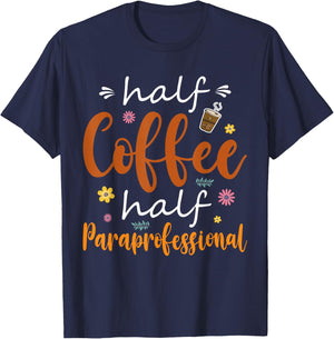 Half Coffee Half Paraprofessional Cute Tools Flowers Lover T-Shirt - T-Shirt | Navy