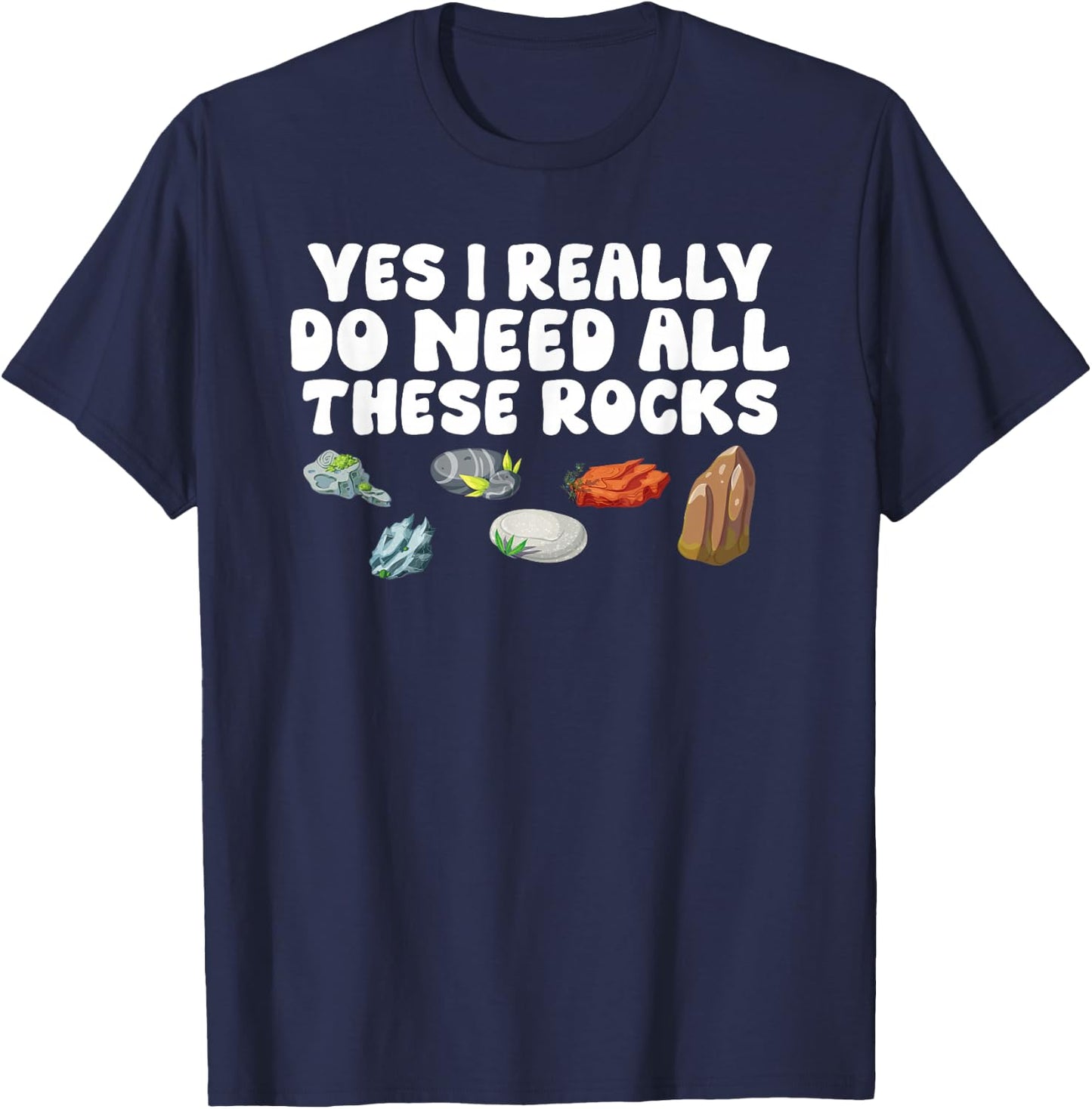 Rock Collecting Yes I Really Do Need All These Rocks Geology T-Shirt - T-Shirt | Navy