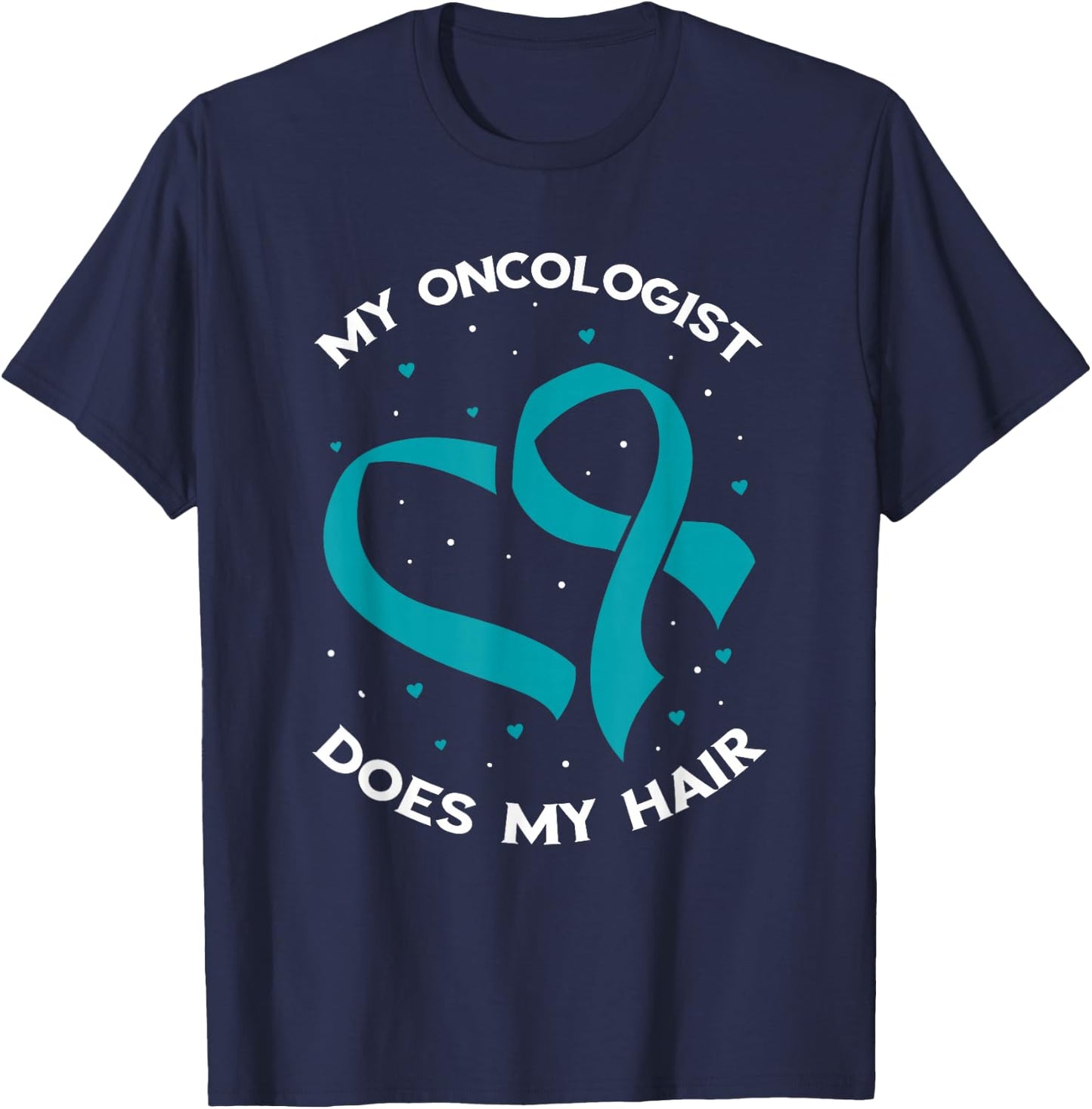 Ovarian Cancer Awareness Oncologist Does My Hair Teal Ribbon T-Shirt - T-Shirt | Navy