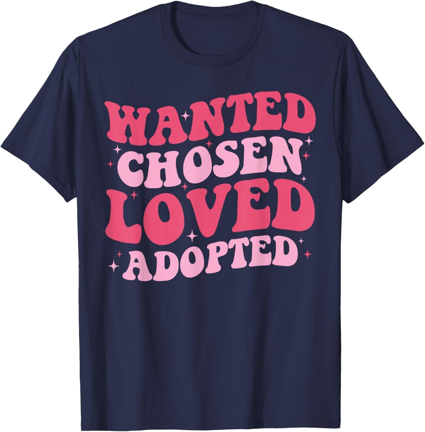 Wanted Chosen Loved Adopted - Gotcha Day Adoption Awareness T-Shirt - T-Shirt | Navy