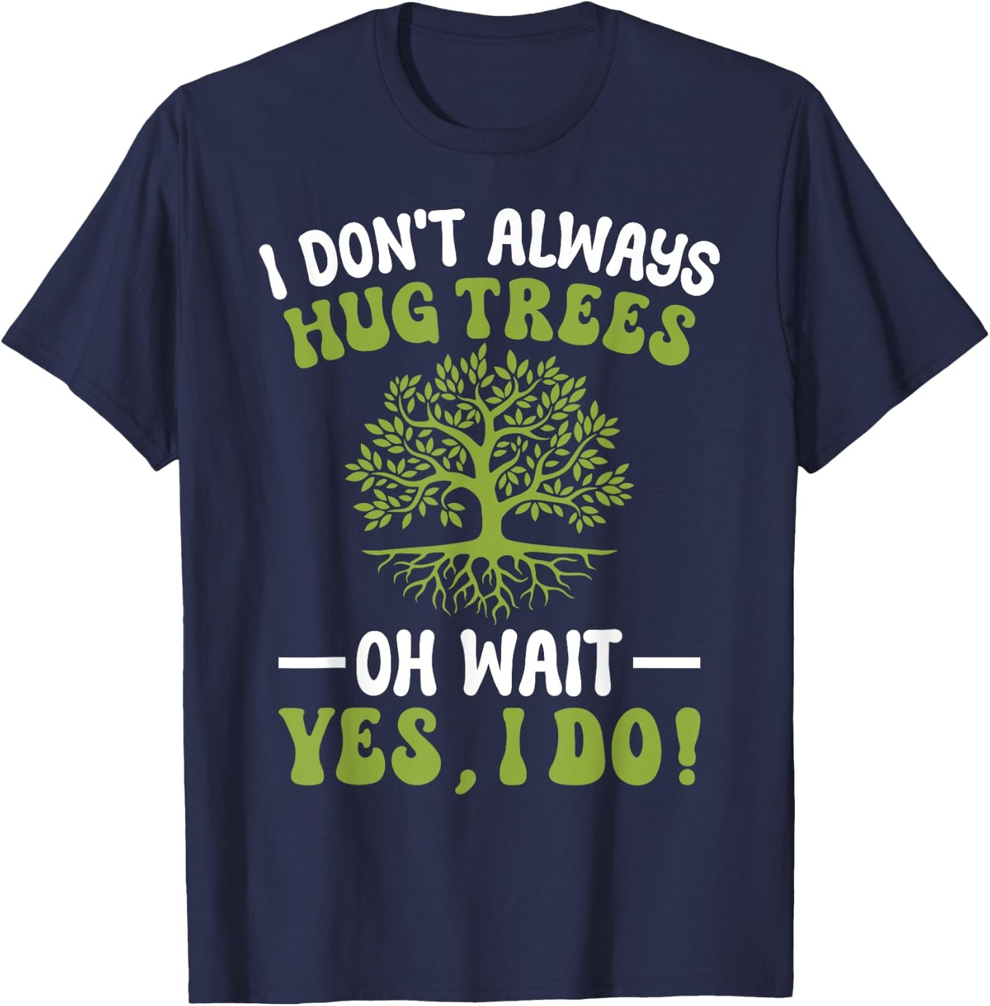I Don't Always Hug Trees Tree Hugger Environmentalist T-Shirt - T-Shirt | Navy