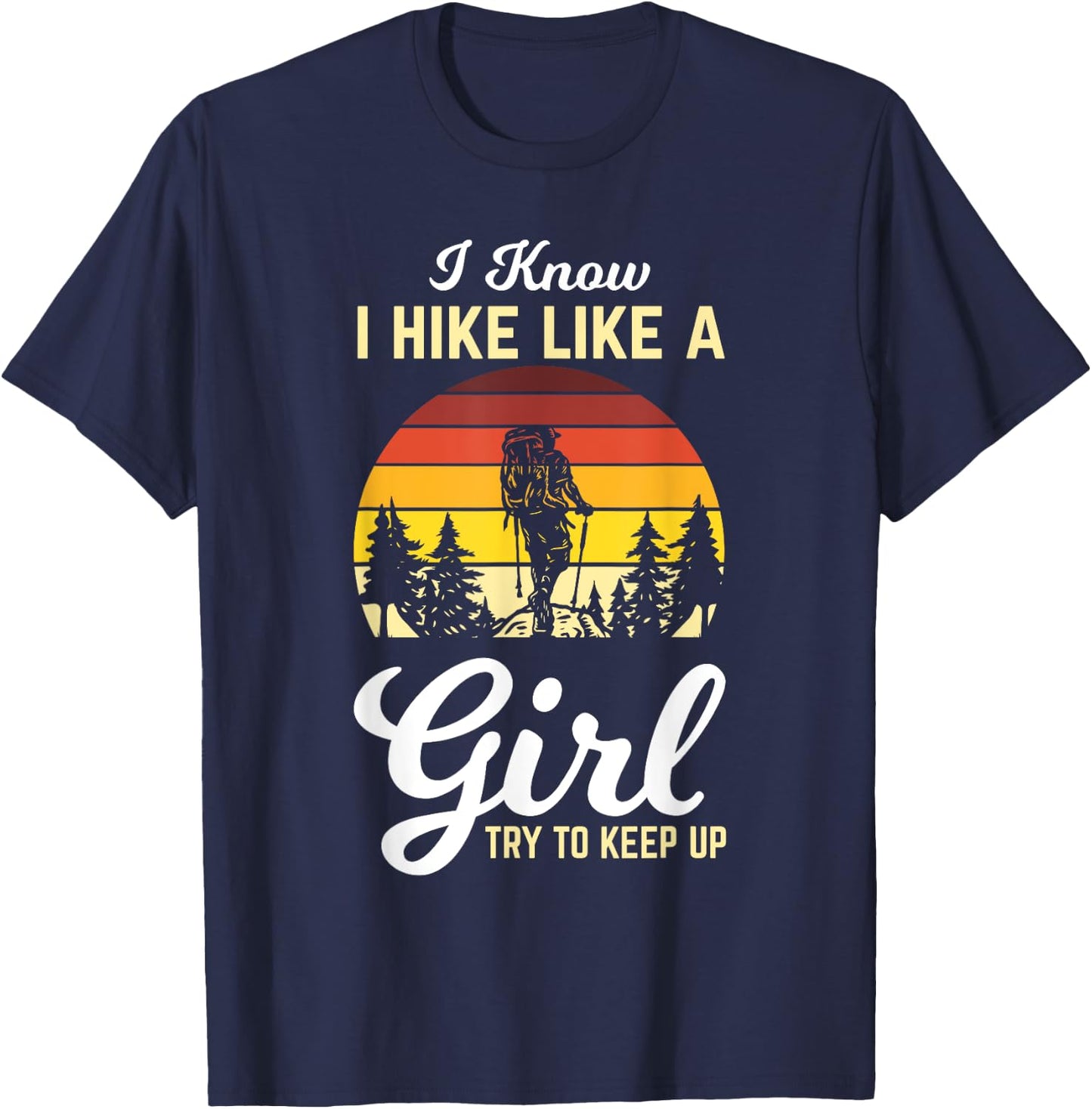 I Know I Hike Like A Girl Try To Keep Up Hiker Girl Gifts T-Shirt - T-Shirt | Navy