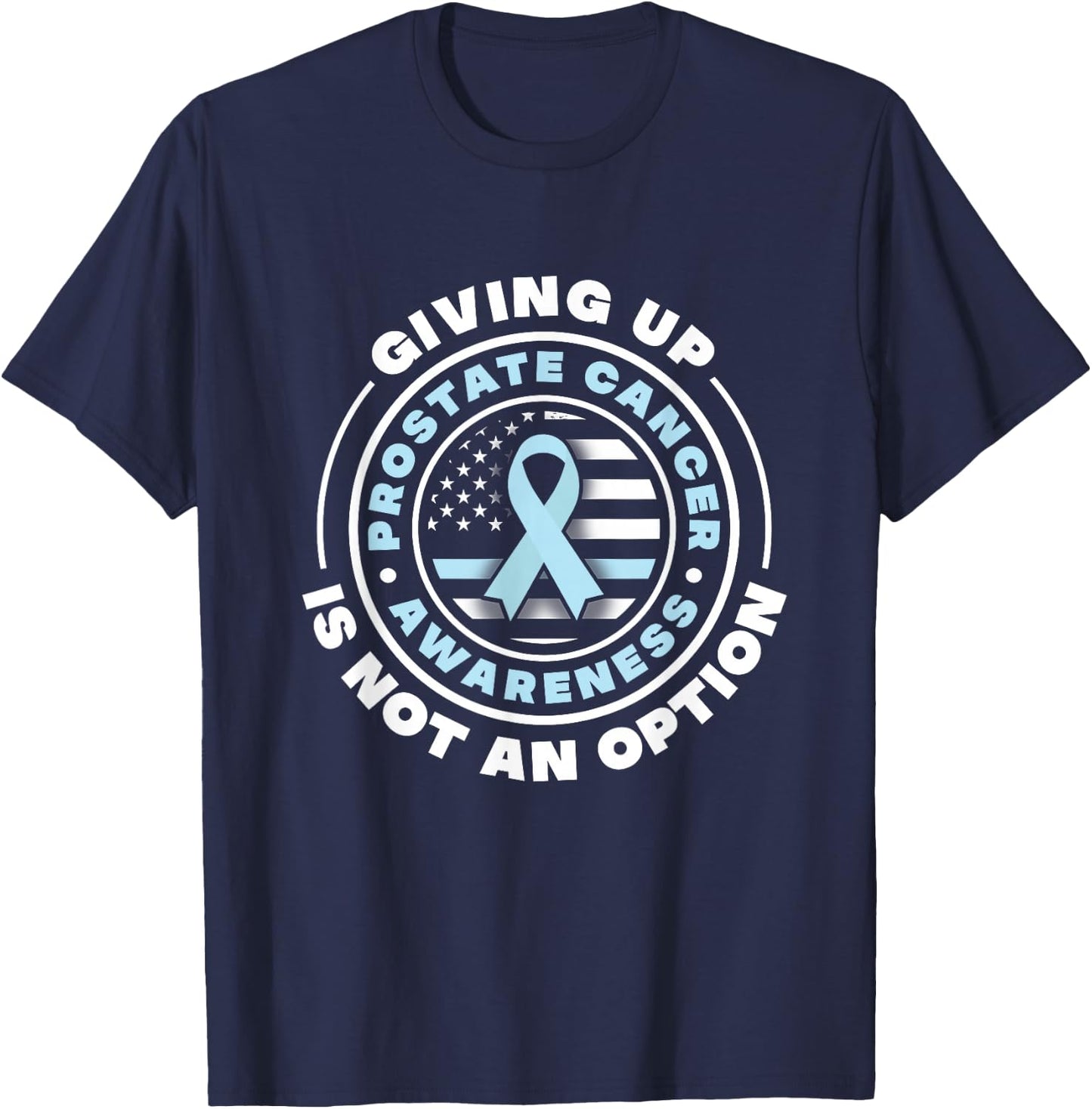 Prostate Cancer Awareness. Giving Up Is Not An Option T-Shirt - T-Shirt | Navy