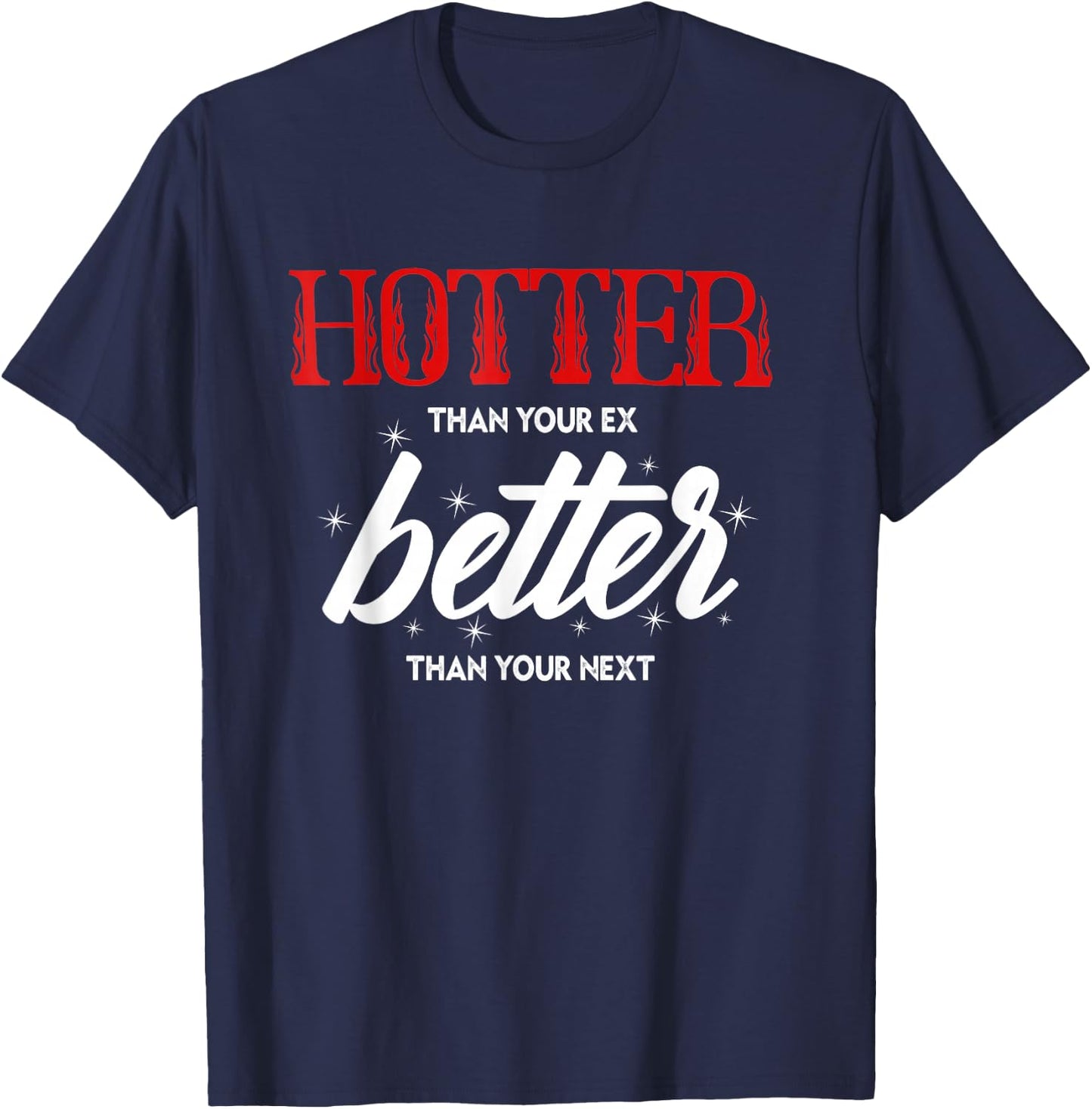 Hotter Than Your Ex - Better Than Your Next Funny Boyfriend T-Shirt - T-Shirt | Navy