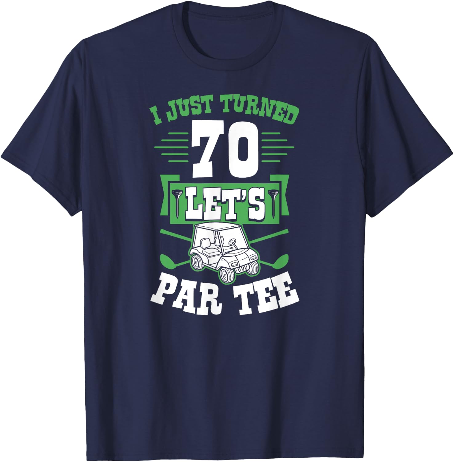 I Just Turned 70 Let's Par- Golf Cart 70th Birthday Party T-Shirt - T-Shirt | Navy