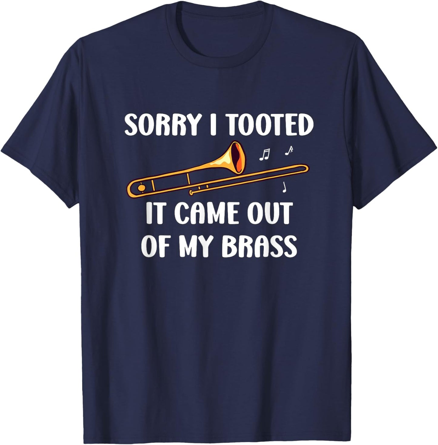 Sorry I Tooted It Came Out Of My Brass - Trombone T-Shirt - T-Shirt | Navy
