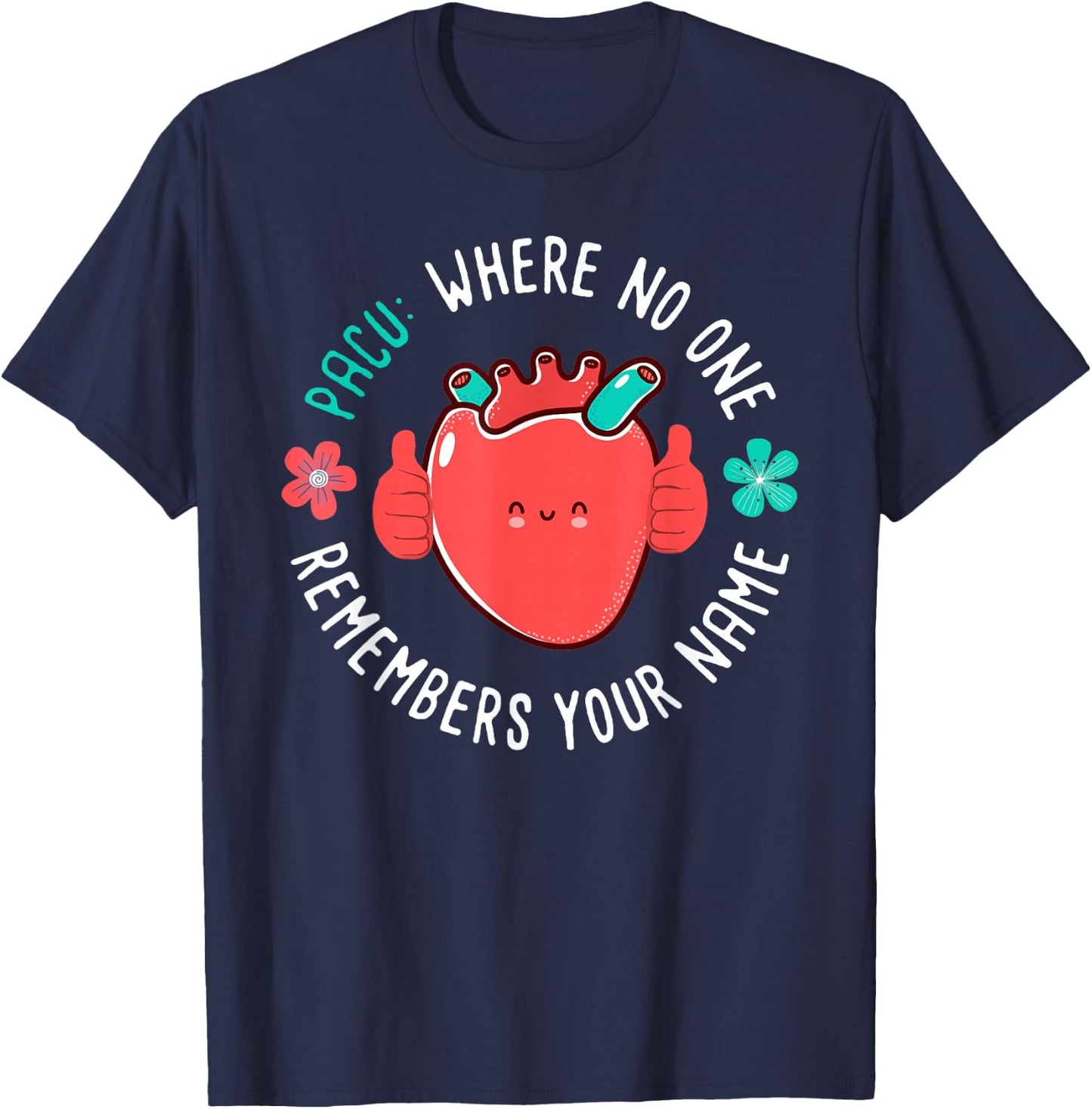PACU Nurse Where No One Remember Your Name T-Shirt - T-Shirt | Navy