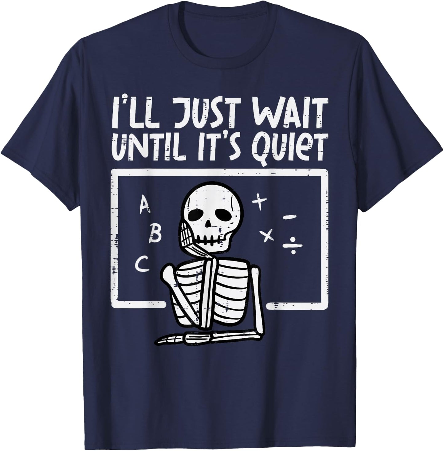 I'll Just Wait Until It's Quiet Skeleton Halloween Teacher T-Shirt - T-Shirt | Navy