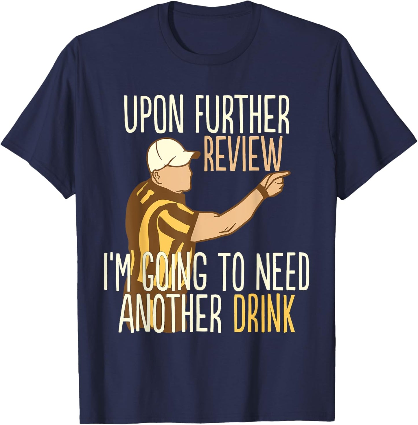 Upon Further Review I'm Going To Need Another Drink Football T-Shirt - T-Shirt | Navy