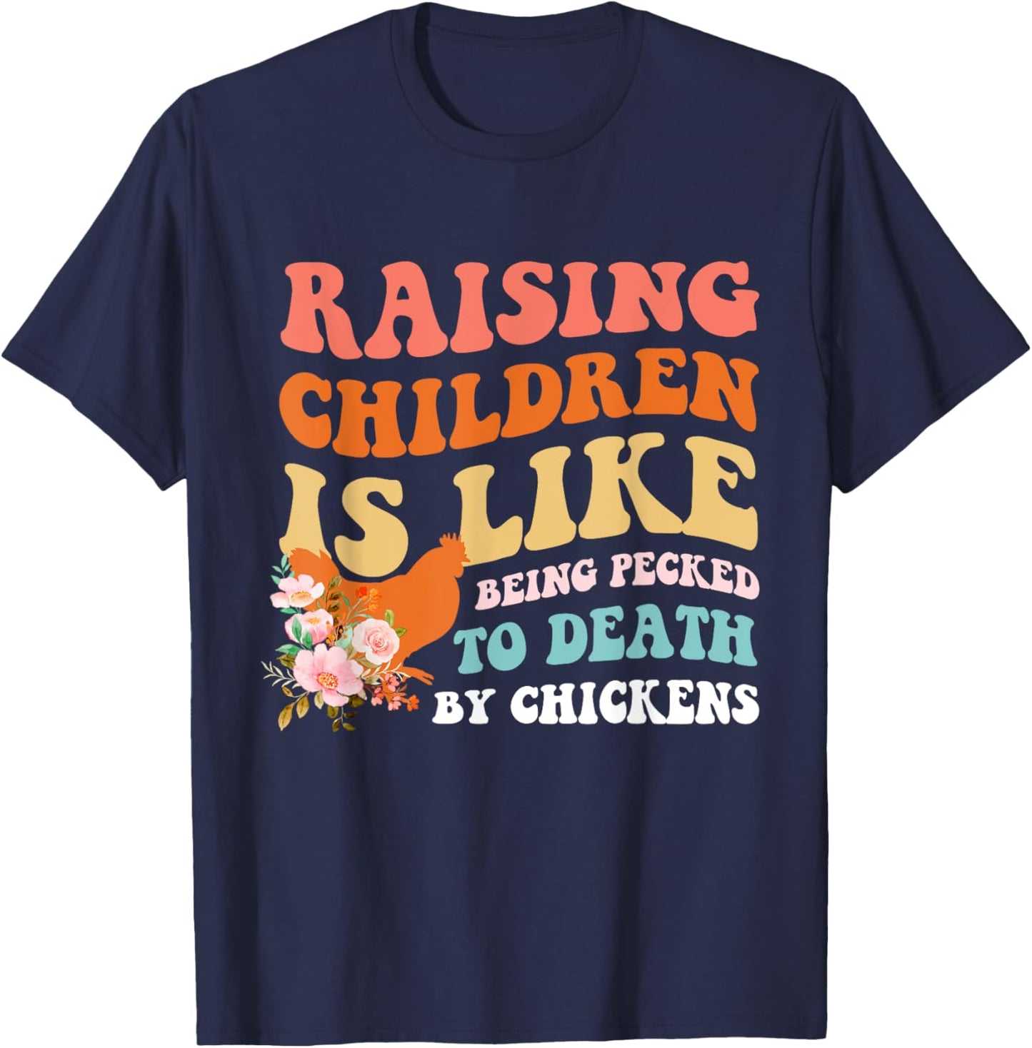 Raising Children Is Like Being Pecked Death By Chicken T-Shirt - T-Shirt | Navy