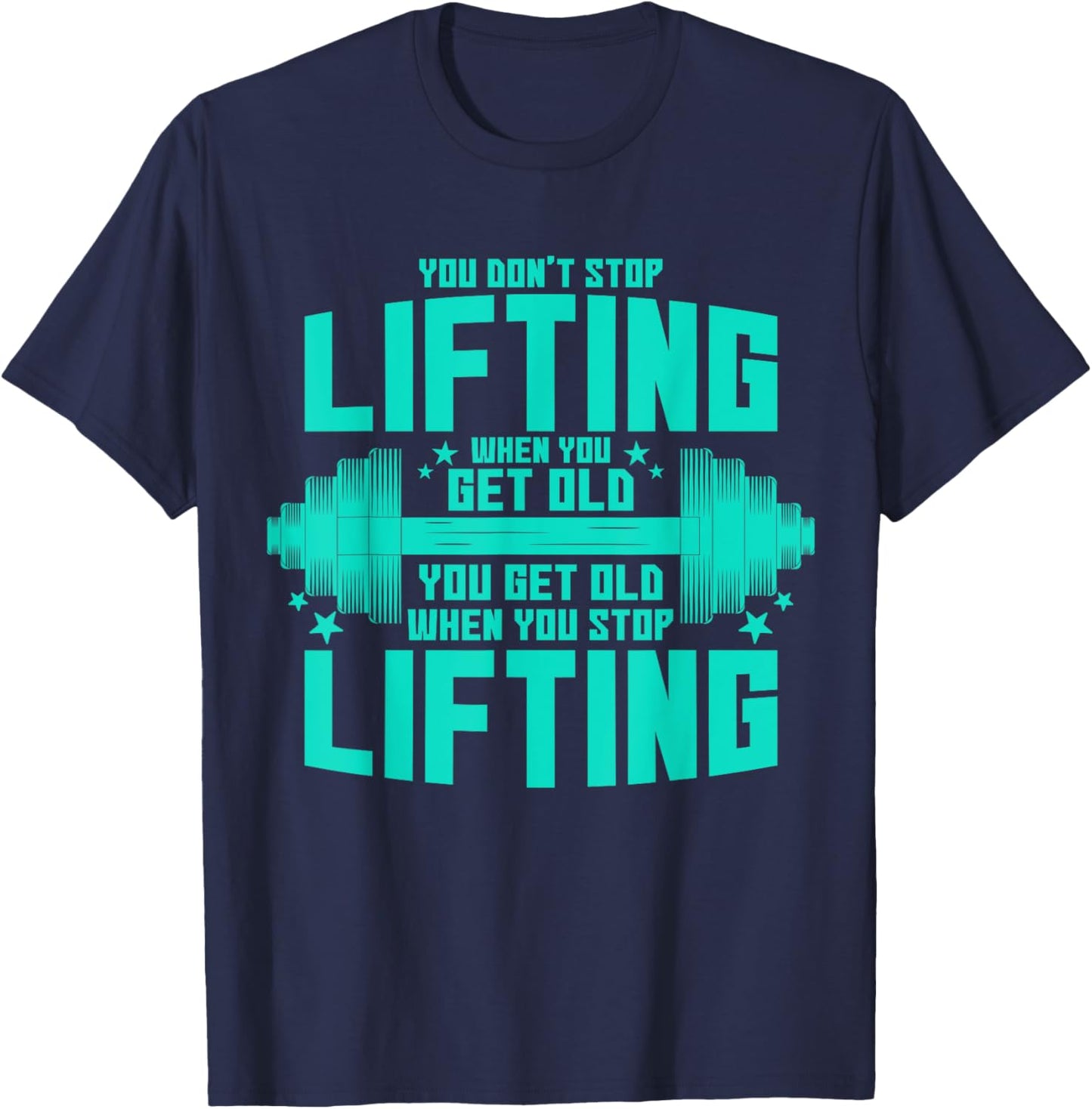 You Don't Stop Lifting When You Get Old You Get Old T-Shirt - T-Shirt | Navy