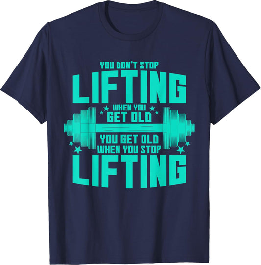 You Don't Stop Lifting When You Get Old You Get Old T-Shirt - T-Shirt | Navy