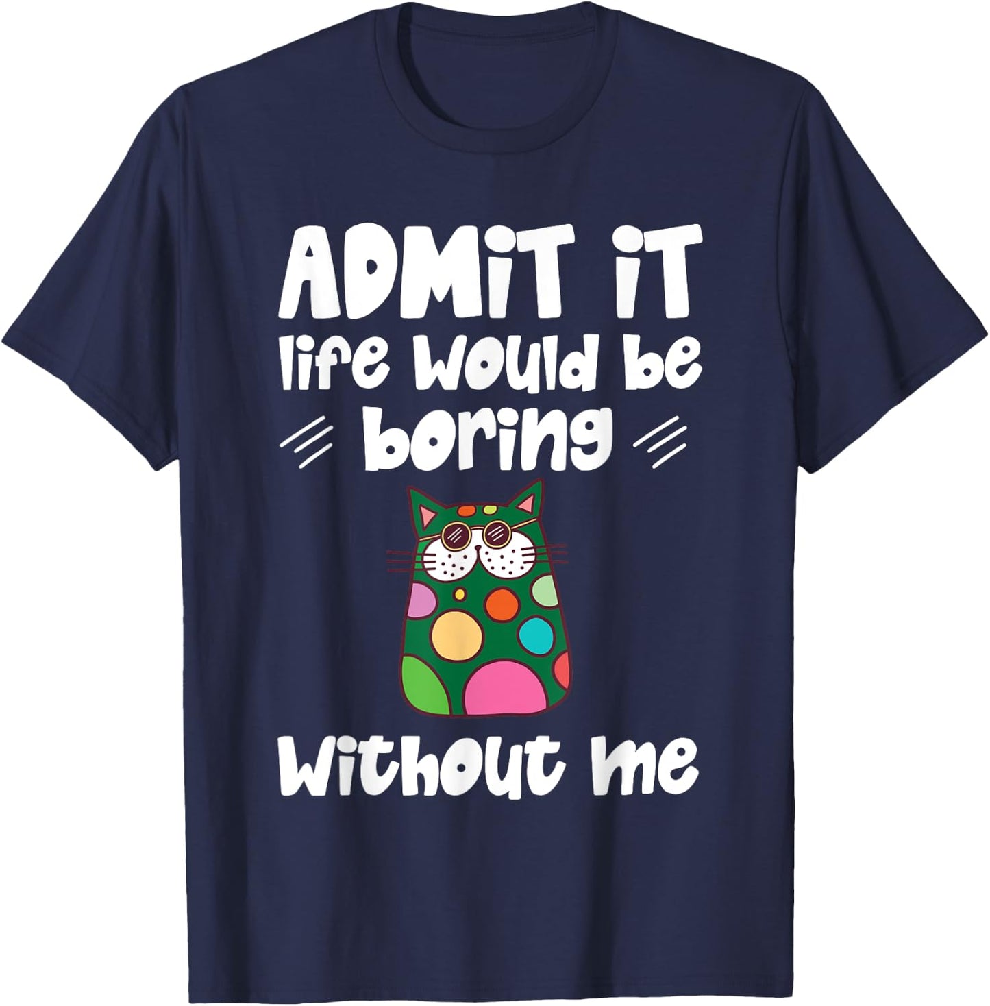 Cool Admit It Life Would Be Boring Without Me Cat Men Women Kids T-Shirt - T-Shirt | Navy