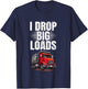 I Drop Big Loads Dump Truck Driver T-Shirt - T-Shirt | Navy