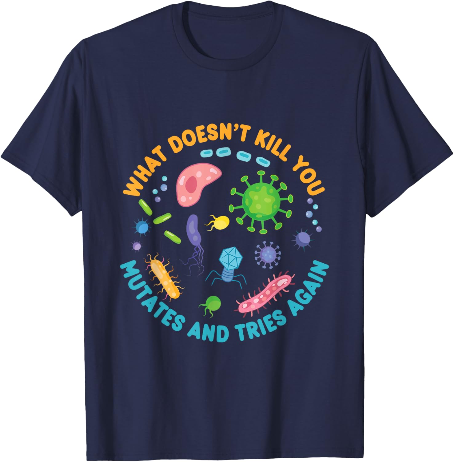 What Doesn't Kill You Mutates and Tries Again Funny Biology T-Shirt - T-Shirt | Navy