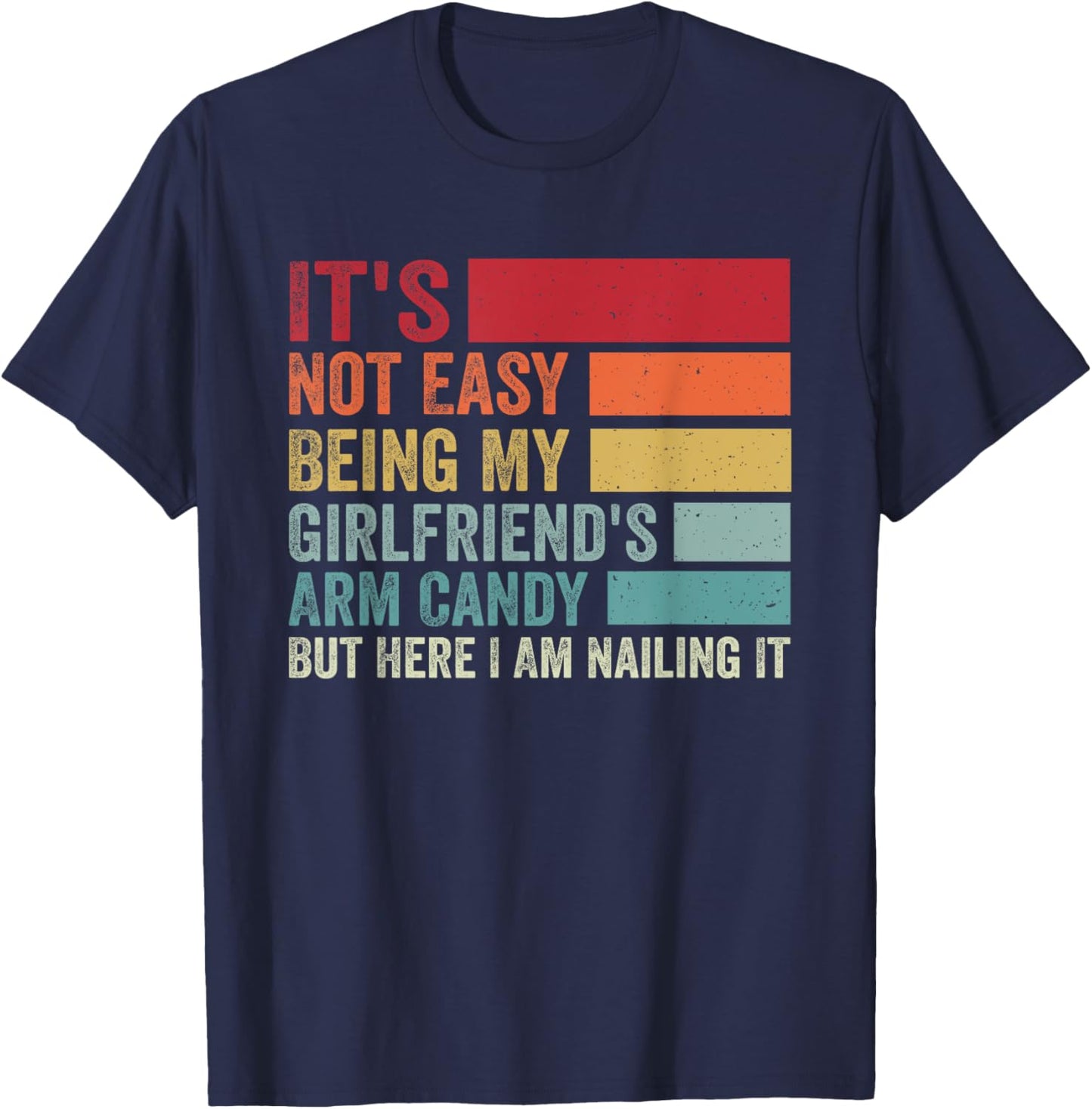 It's Not Easy Being My Girlfriend's Arm Candy Fathers Day T-Shirt - T-Shirt | Navy