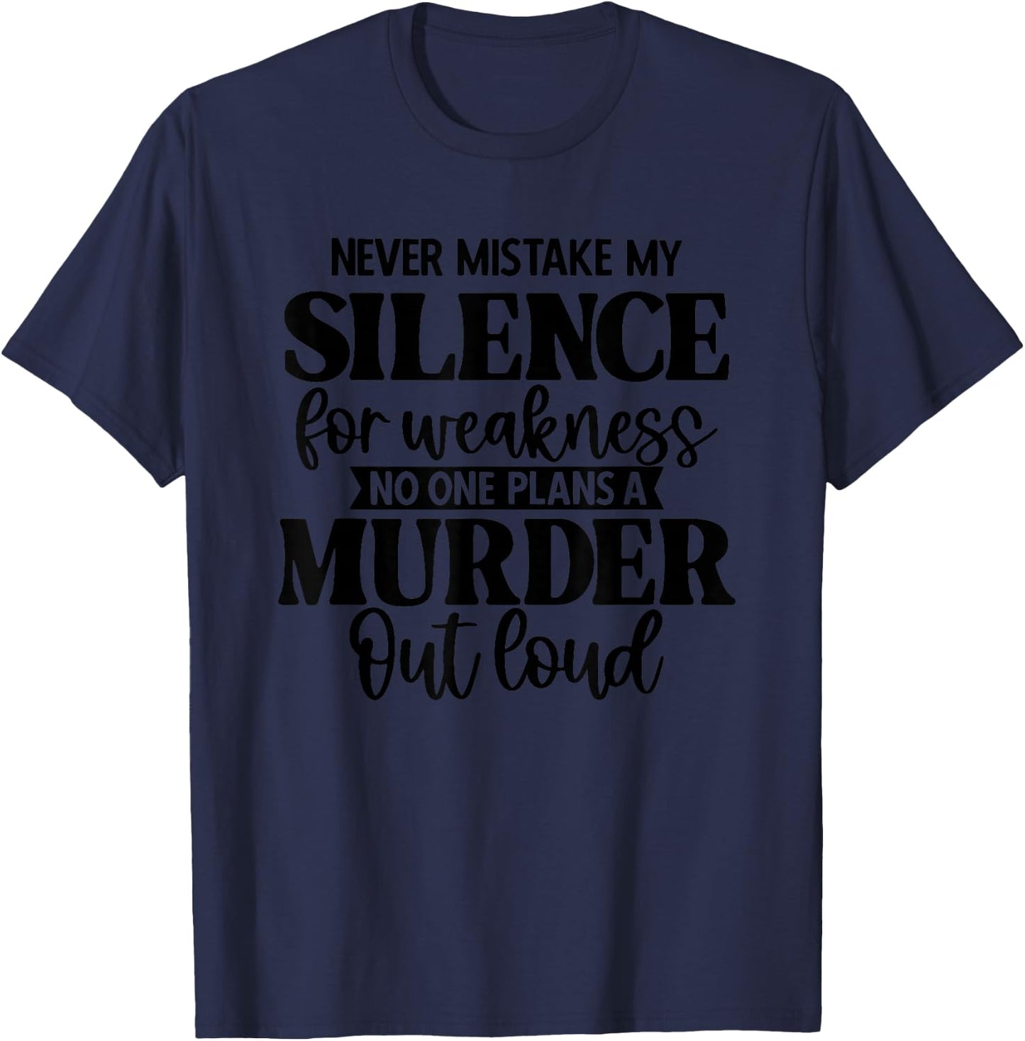Never Mistake My Silence For Weakness No One Plans A Murder T-Shirt - T-Shirt | Navy