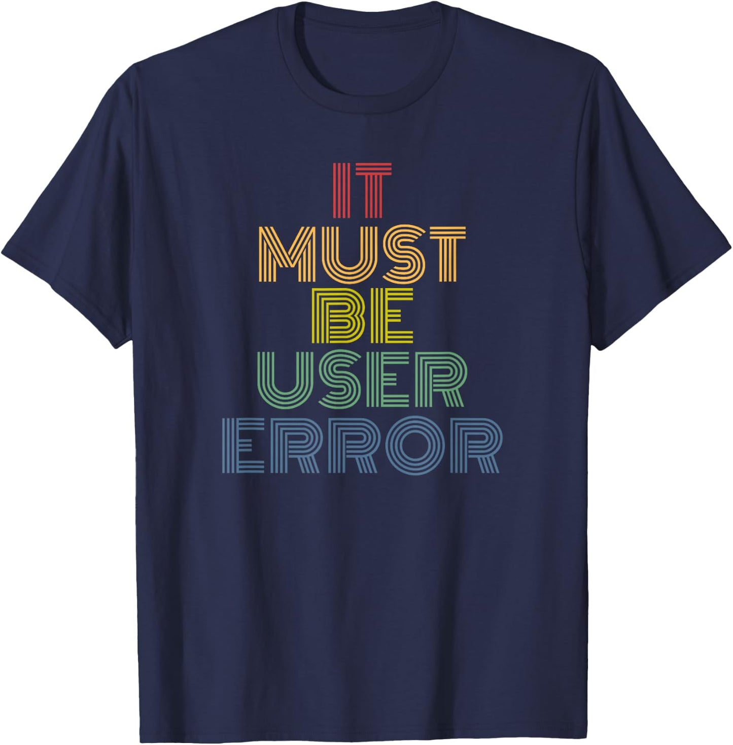 It Must Be User Error funny tech humor retro T-Shirt - T-Shirt | Navy