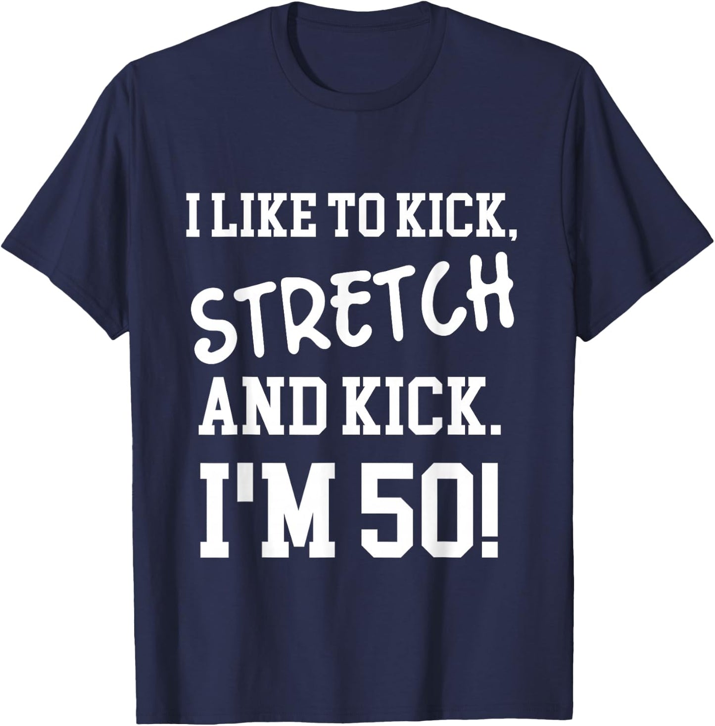 I Like To Kick Stretch and Kick I'm 50 T-Shirt - T-Shirt | Navy