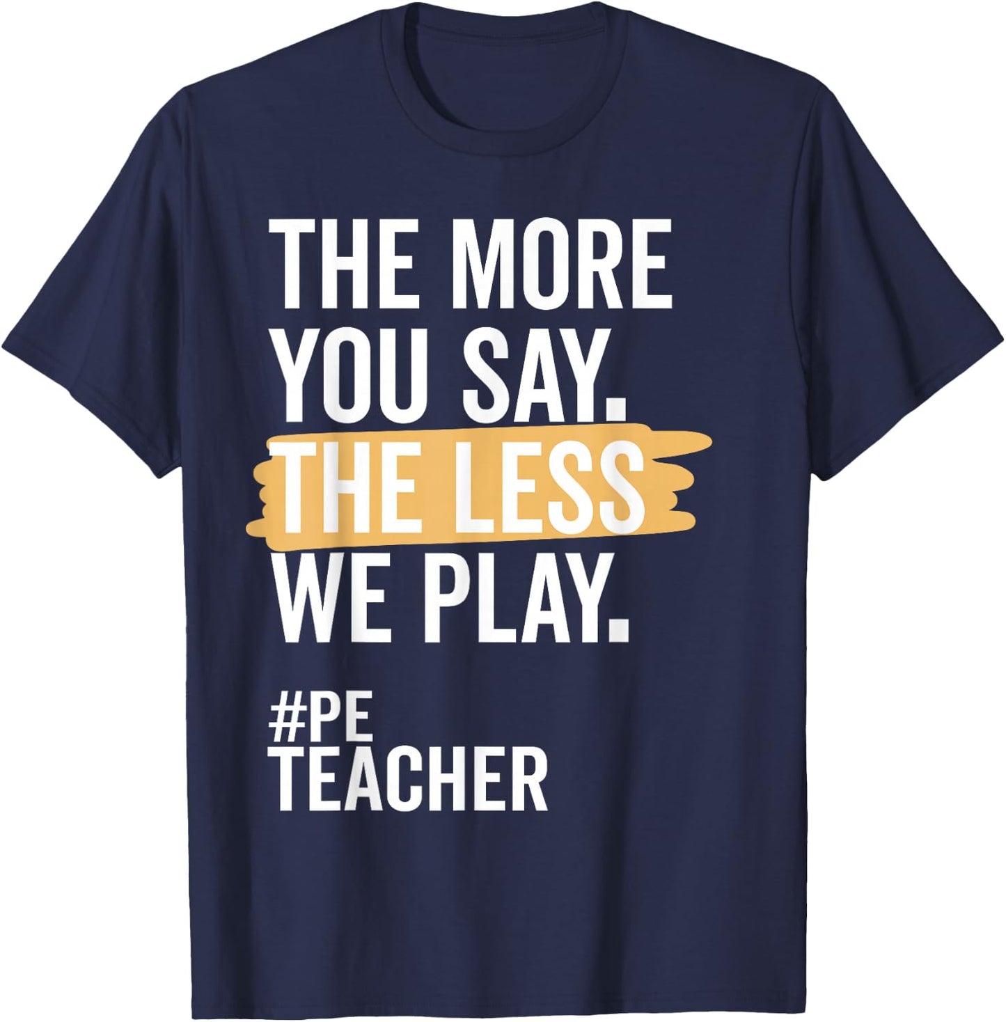The More You Say The Less We Play Funny PE Teacher T-Shirt - T-Shirt | Navy