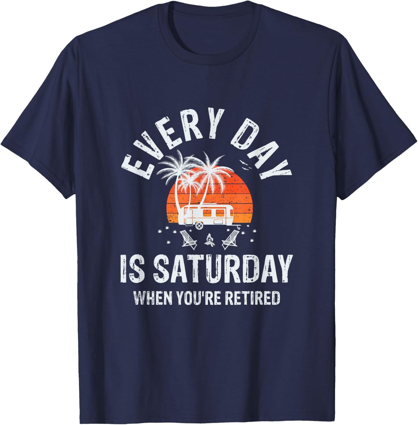 Every Day Is Saturday When You're Retired Sarcastic Novelty T-Shirt - T-Shirt | Navy