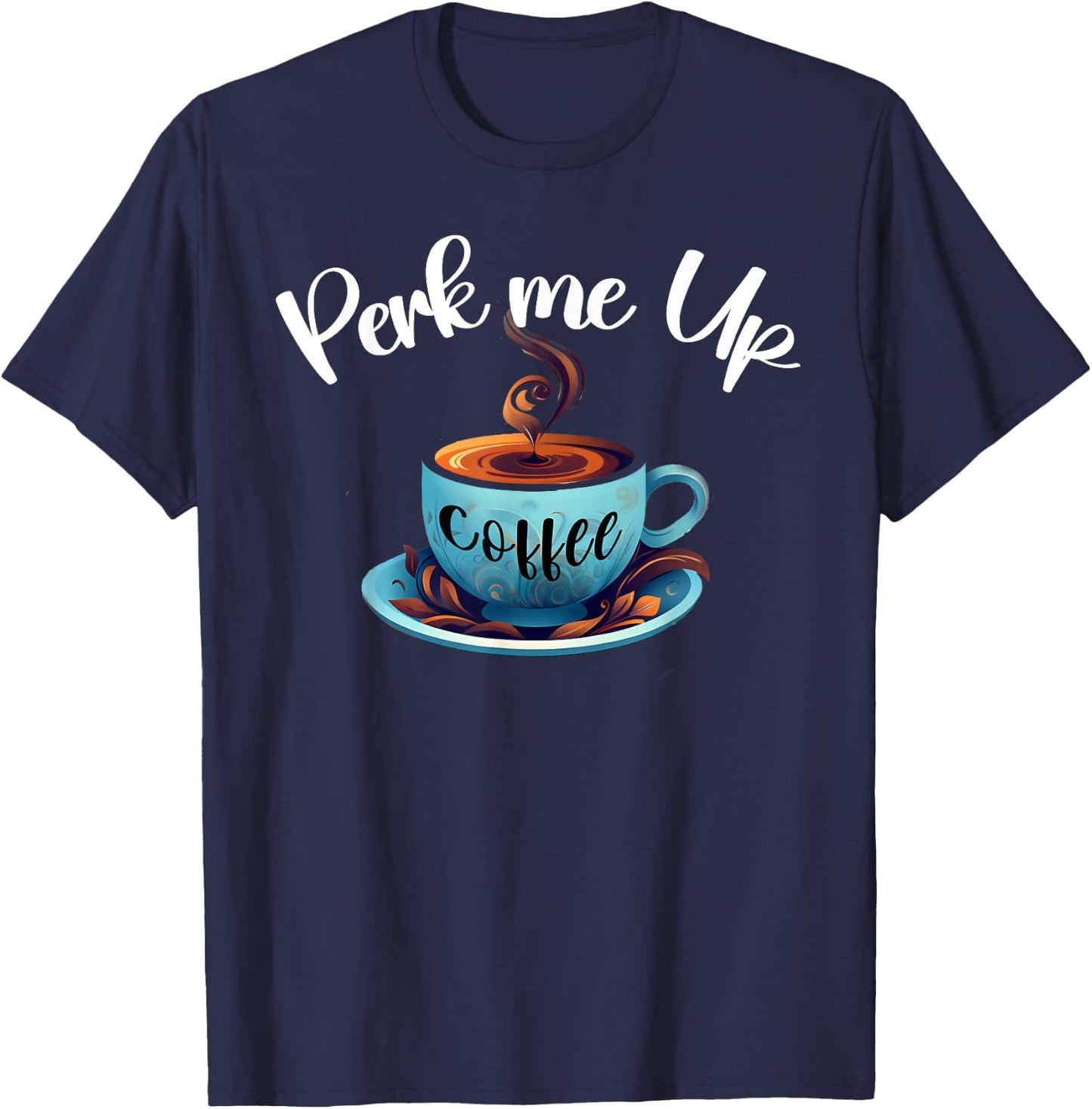 Coffee lover, Perk me up, coffee is always good Like coffee T-Shirt - T-Shirt | Navy
