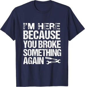 I'm here because you broke something again | Funny Mechanics T-Shirt - T-Shirt | Navy