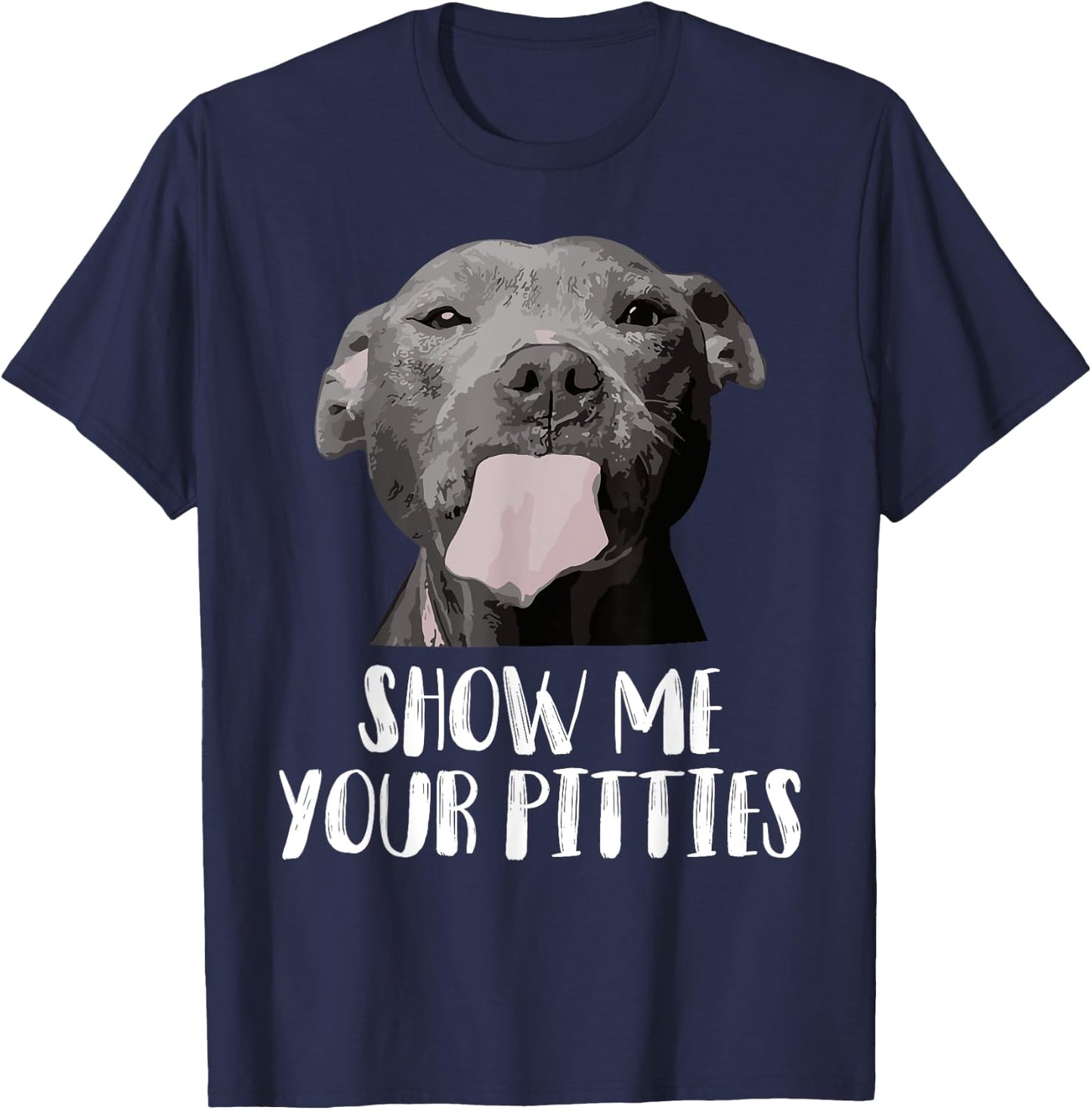 Show Me Your Pitties Pitbull Mom Pitbull Dog Lover Dad Pet Men Women T-Shirt - T-Shirt | Navy