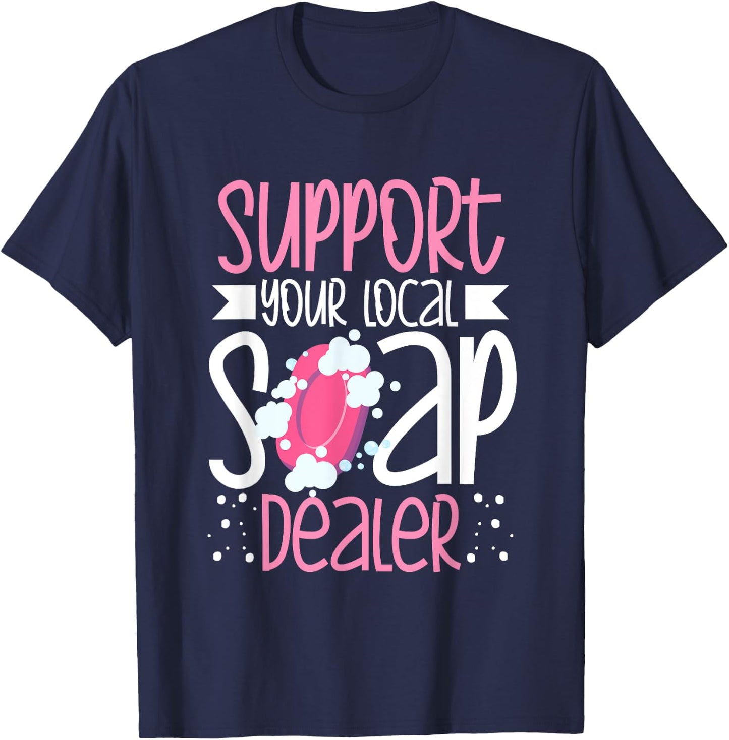 Support Your Local Soap Dealer Bubble Maker Soap Making T-Shirt - T-Shirt | Navy