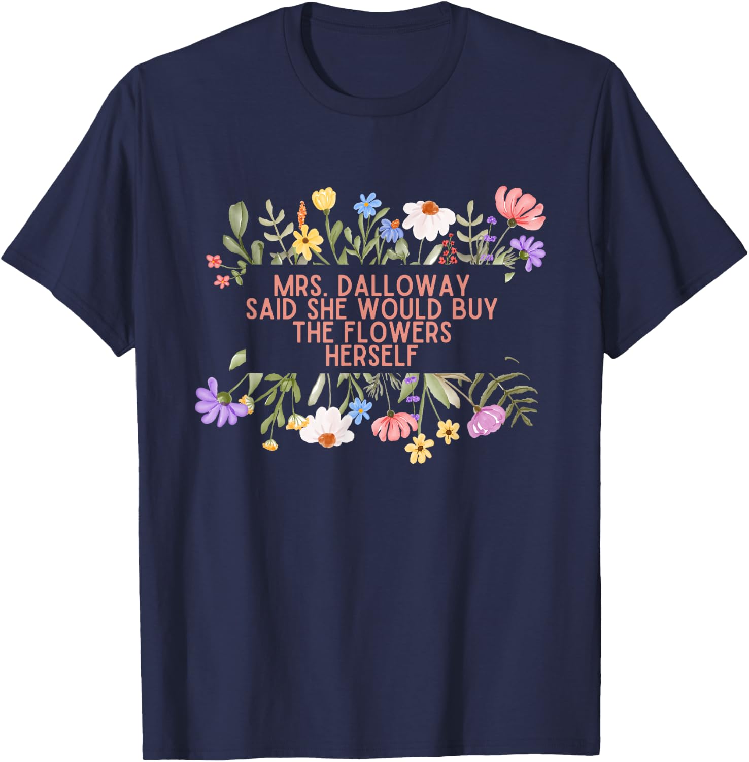 Mrs Dalloway said she would buy quotes Woolf flowers T-Shirt - T-Shirt | Navy