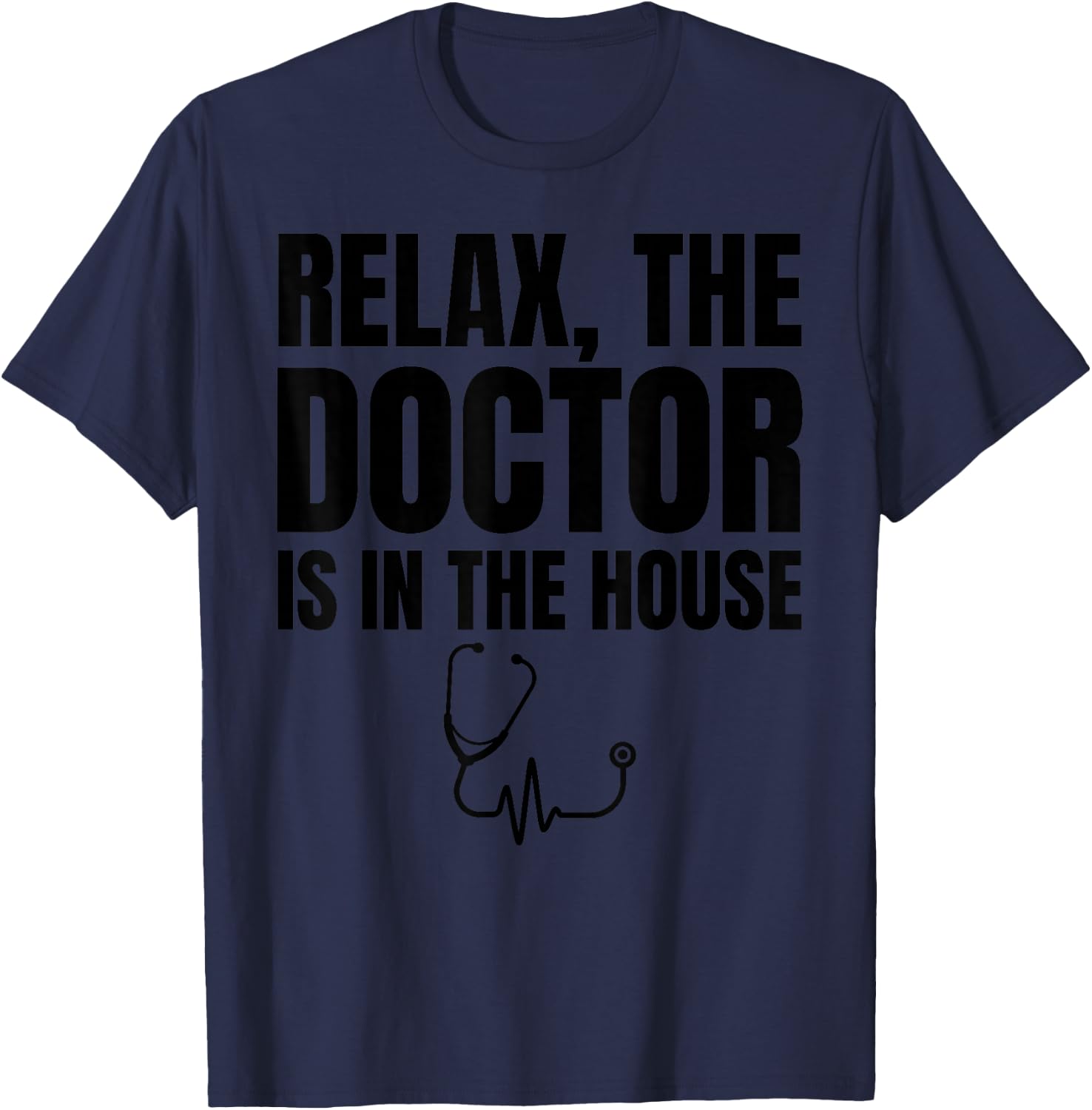 Relax The Doctor Is In The House - Medical Humor T-Shirt - T-Shirt | Navy