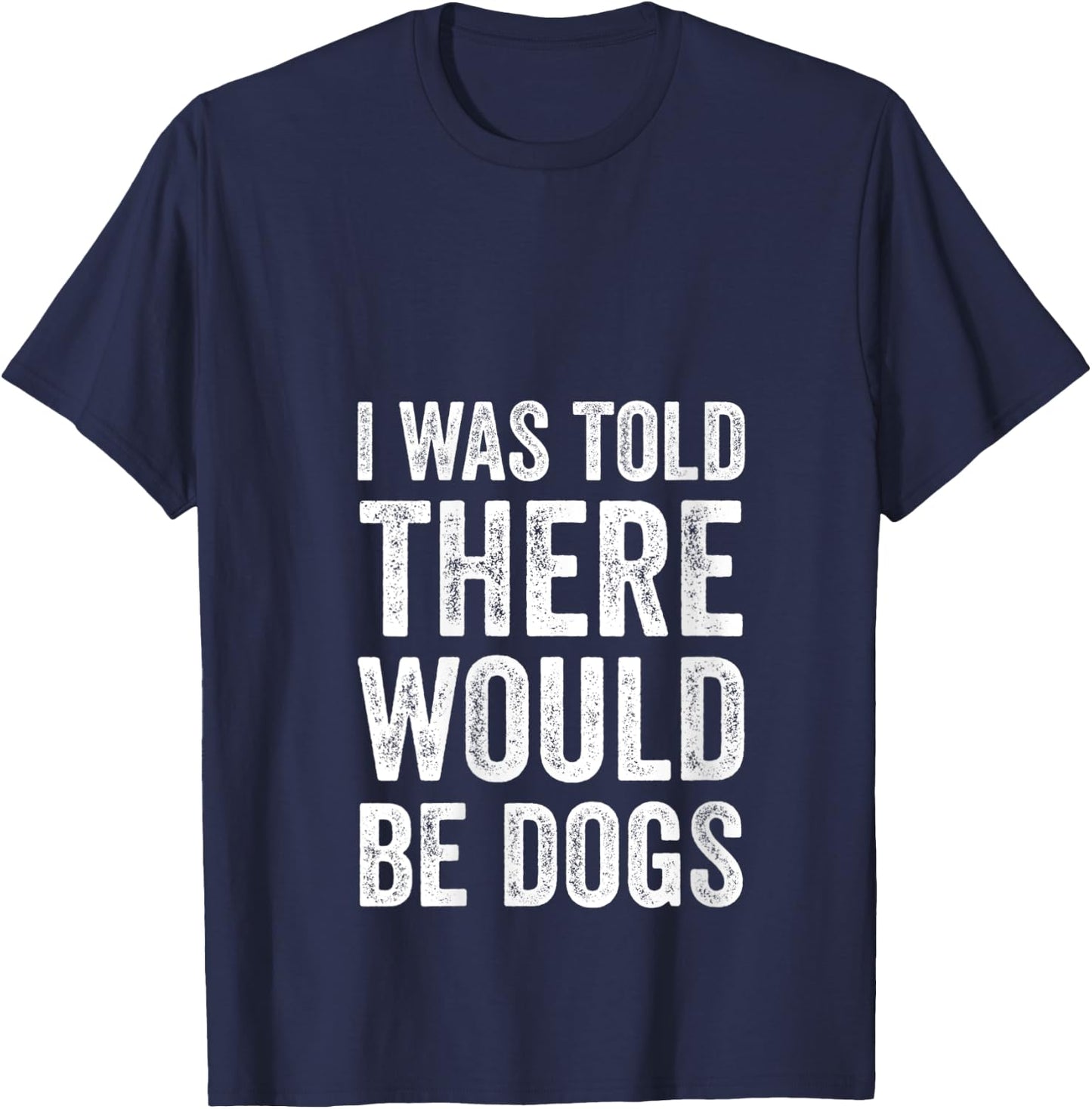 I Was Told There Would Be Dogs Funny Dog Lover Dog Owner V-Neck T-Shirt - T-Shirt | Navy