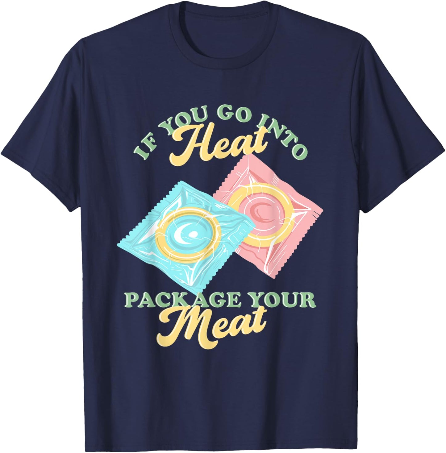 If Yous Go Into Heat, Package Your Meat Birth Control T-Shirt - T-Shirt | Navy