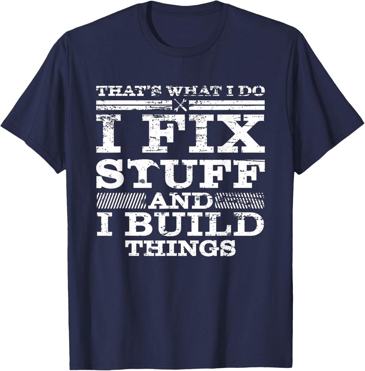 That's What I DO I FIX Stuff and I Build Things Weathered T-Shirt - T-Shirt | Navy