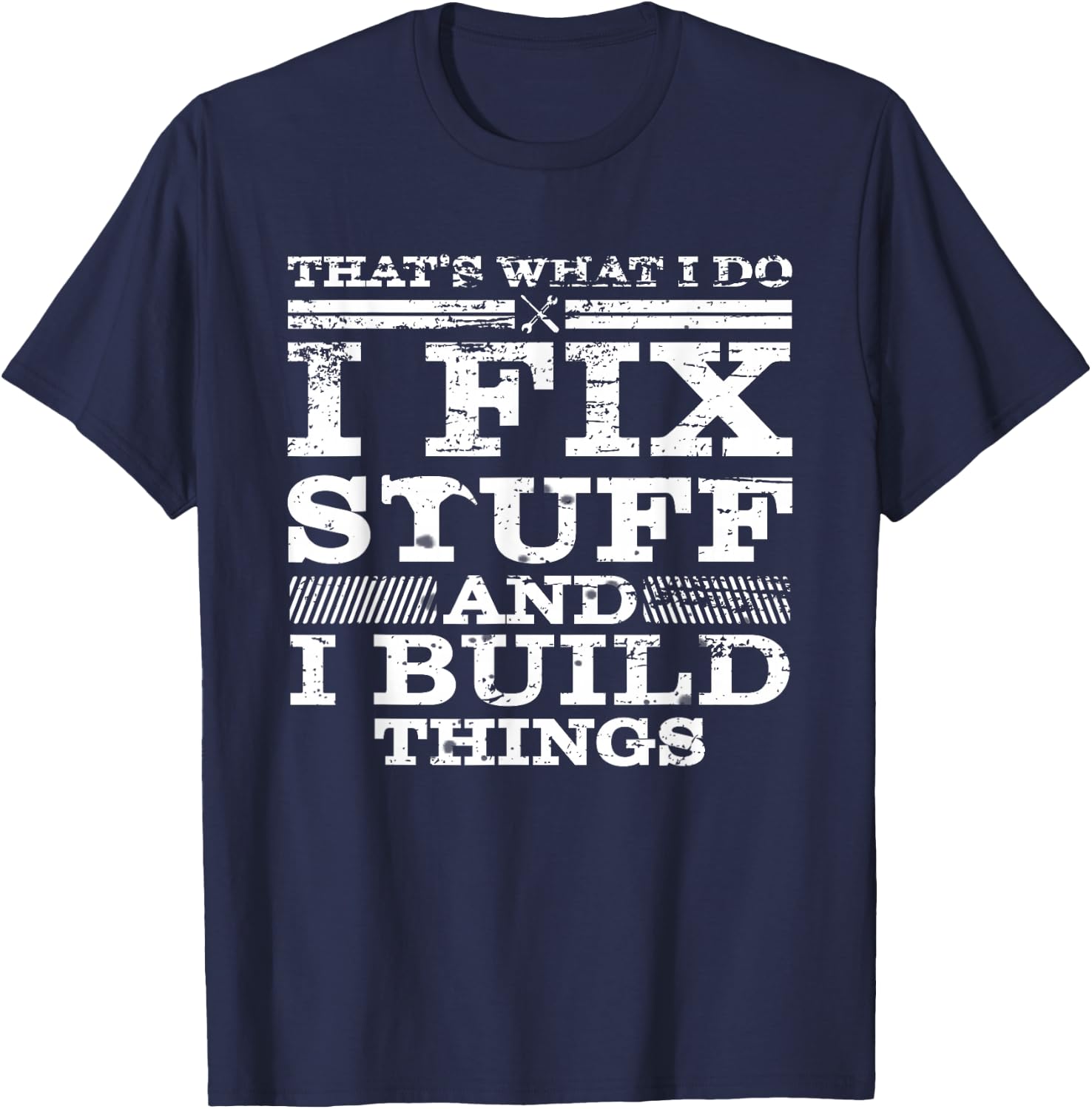 That's What I DO I FIX Stuff and I Build Things Weathered T-Shirt - T-Shirt | Navy