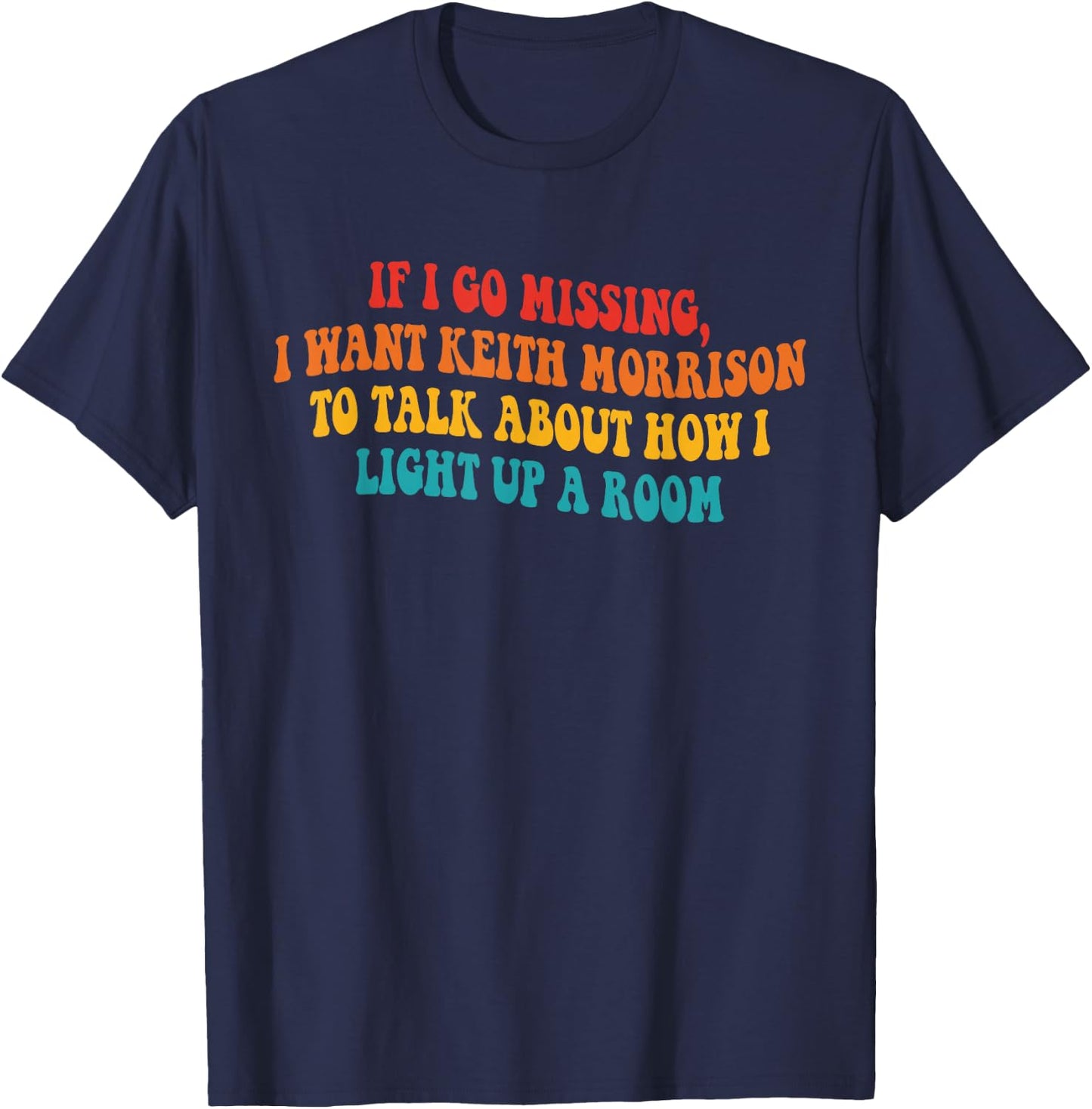 If I Go Missing, I Want Keith Morrison to Talk About Quote T-Shirt - T-Shirt | Navy