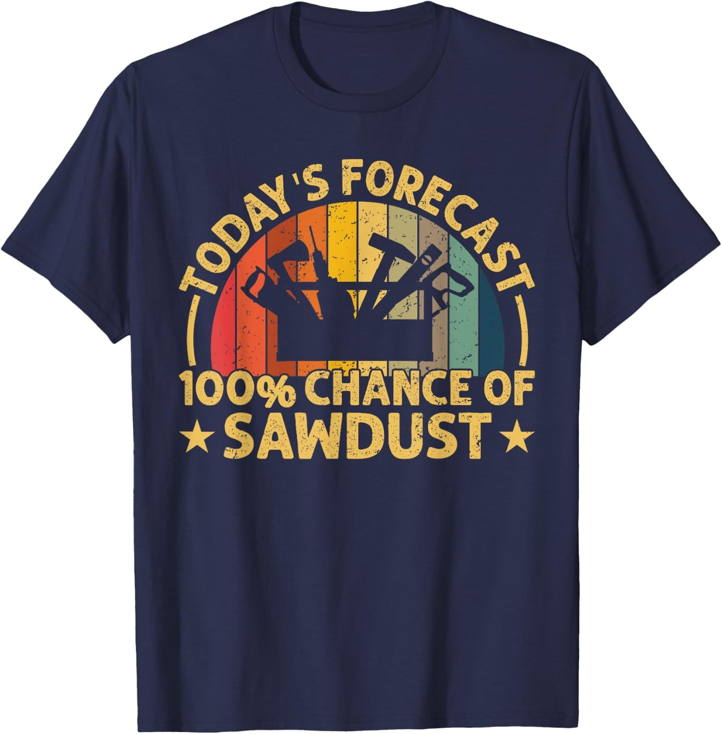 Today's Forecast: 100% chance at Sawdust Funny Woodworker T-Shirt - T-Shirt | Navy