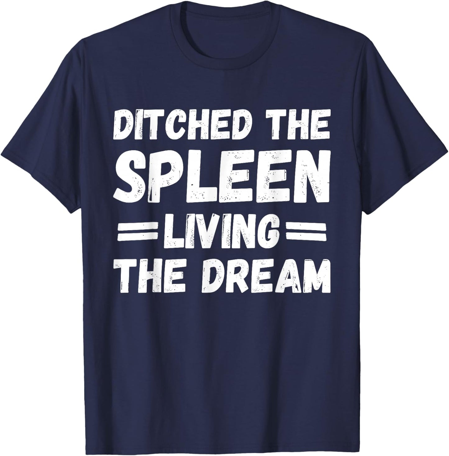 Ditched the Spleen Living the Dream Spleen Removal Surgery T-Shirt - T-Shirt | Navy